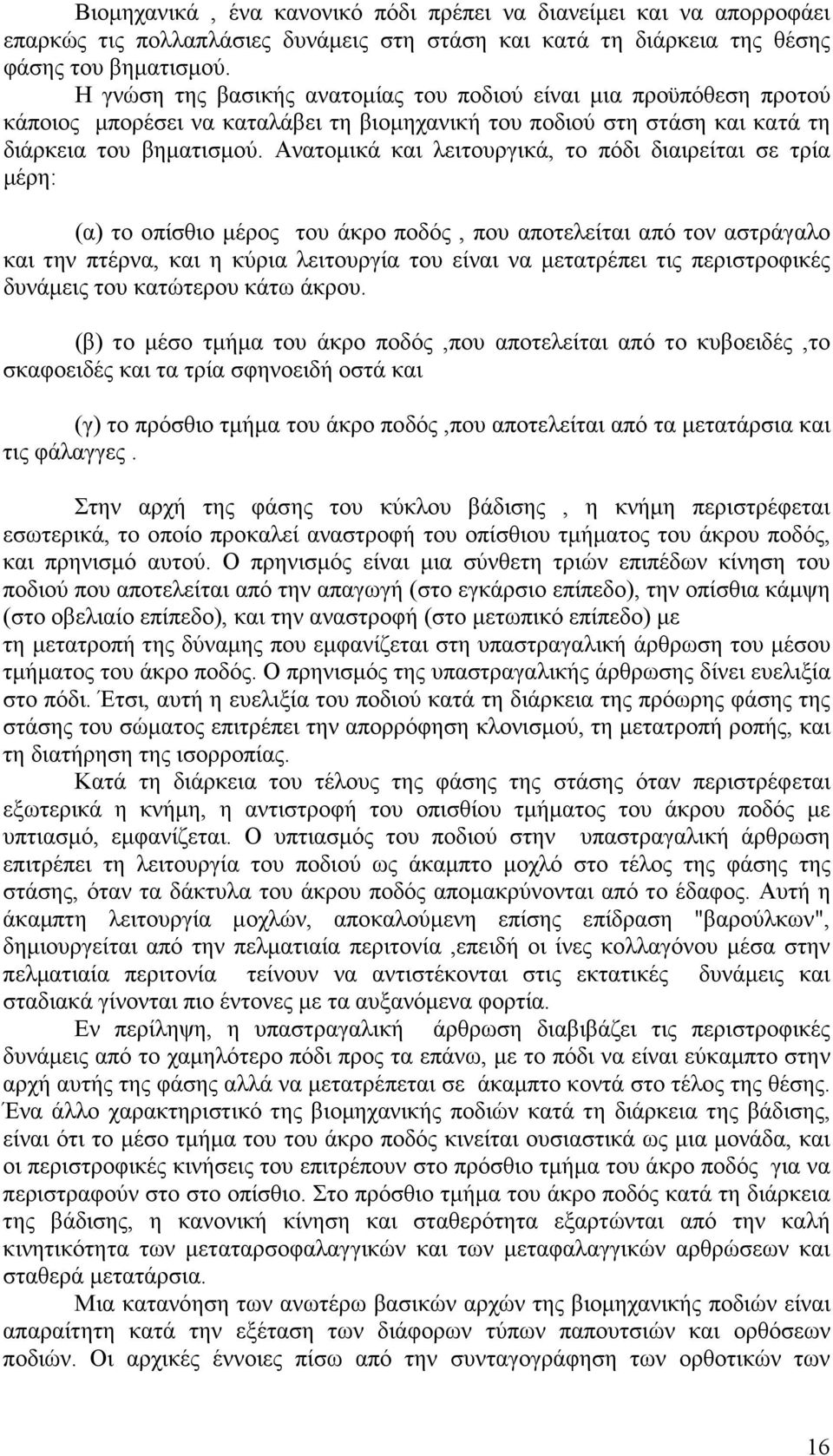 Ανατοµικά και λειτουργικά, το πόδι διαιρείται σε τρία µέρη: (α) το οπίσθιο µέρος του άκρο ποδός, που αποτελείται από τον αστράγαλο και την πτέρνα, και η κύρια λειτουργία του είναι να µετατρέπει τις