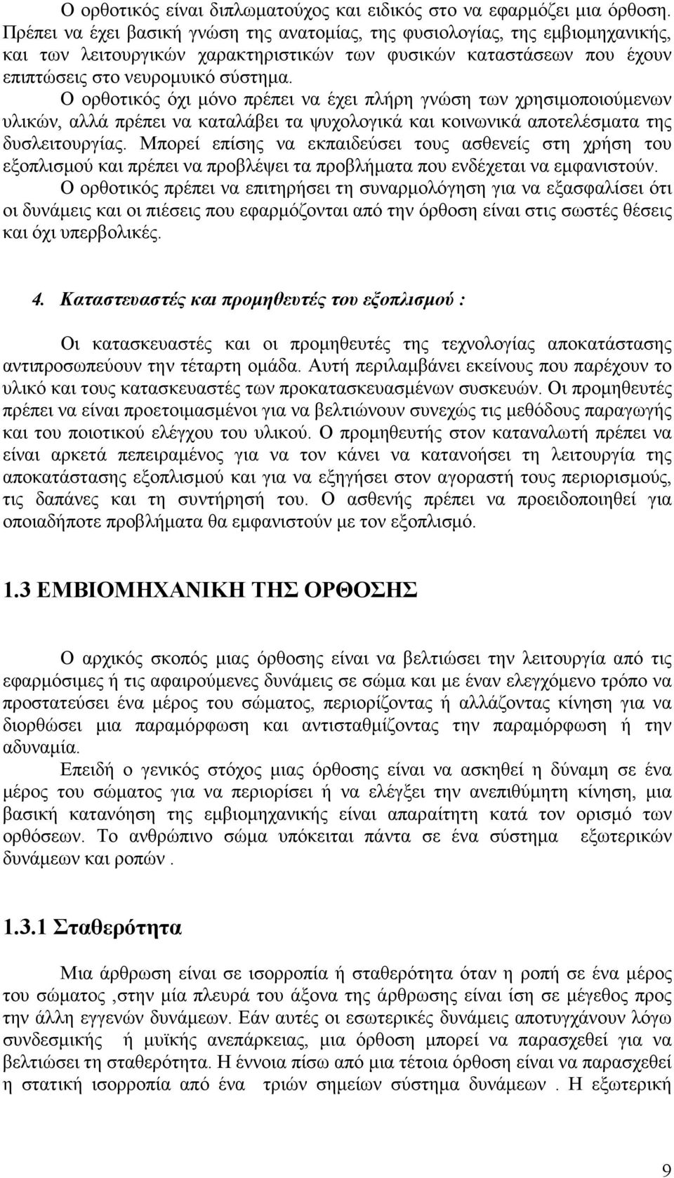 Ο ορθοτικός όχι µόνο πρέπει να έχει πλήρη γνώση των χρησιµοποιούµενων υλικών, αλλά πρέπει να καταλάβει τα ψυχολογικά και κοινωνικά αποτελέσµατα της δυσλειτουργίας.