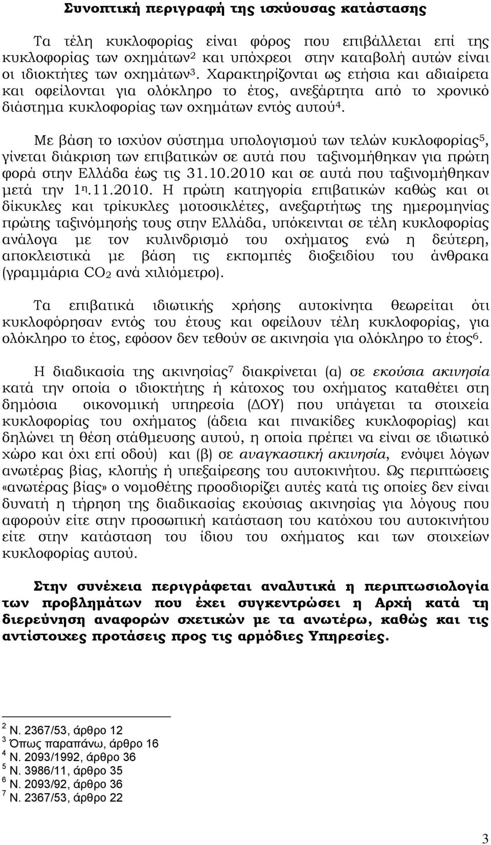 Με βάση το ισχύον σύστημα υπολογισμού των τελών κυκλοφορίας 5, γίνεται διάκριση των επιβατικών σε αυτά που ταξινομήθηκαν για πρώτη φορά στην Ελλάδα έως τις 31.10.