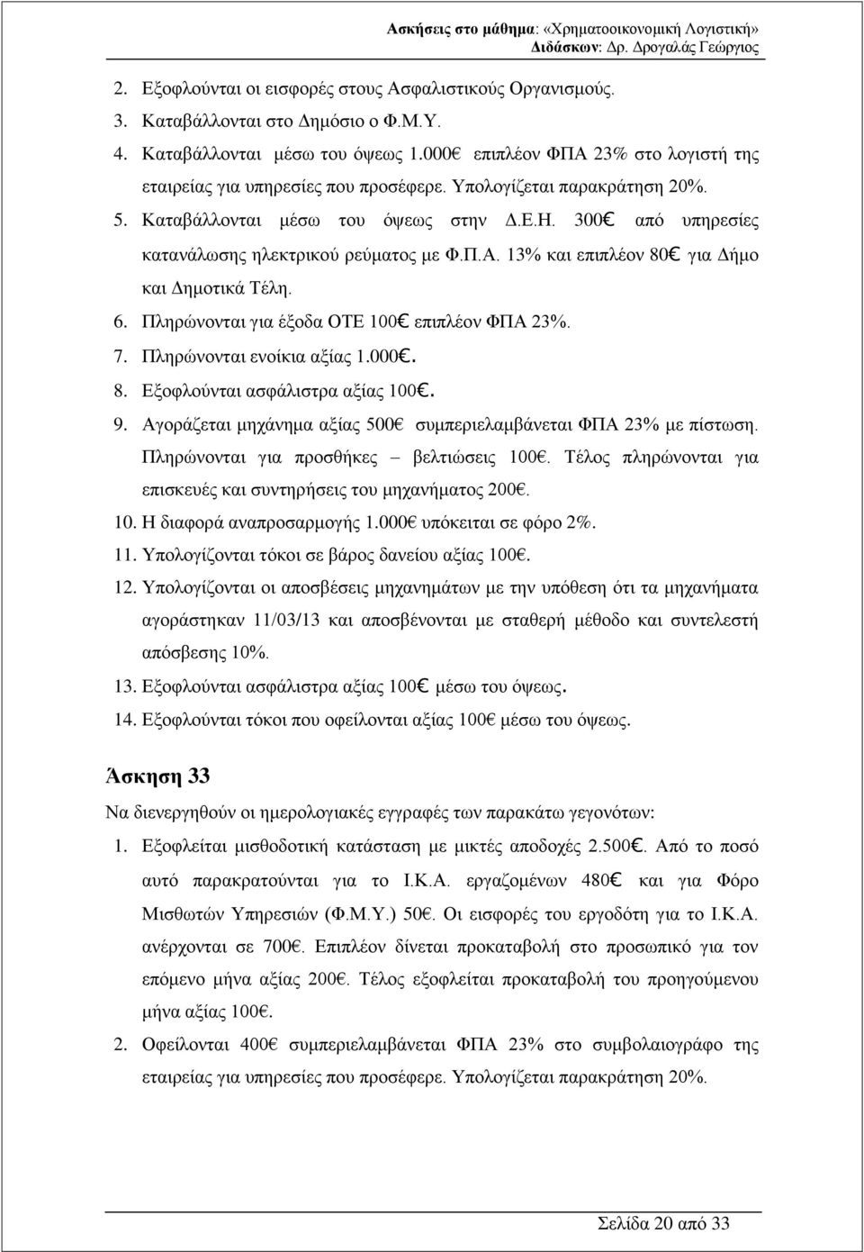 300 από υπηρεσίες κατανάλωσης ηλεκτρικού ρεύματος με Φ.Π.Α. 13% και επιπλέον 80 για Δήμο και Δημοτικά Τέλη. 6. Πληρώνονται για έξοδα ΟΤΕ 100 επιπλέον ΦΠΑ 23%. 7. Πληρώνονται ενοίκια αξίας 1.000. 8. Εξοφλούνται ασφάλιστρα αξίας 100.