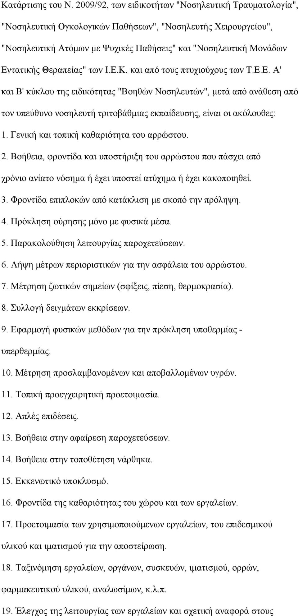 Θεραπείας" των Ι.Ε.Κ. και από τους πτυχιούχους των Τ.Ε.Ε. Α' και Β' κύκλου της ειδικότητας "Βοηθών Νοσηλευτών", μετά από ανάθεση από τον υπεύθυνο νοσηλευτή τριτοβάθμιας εκπαίδευσης, είναι οι ακόλουθες: 1.