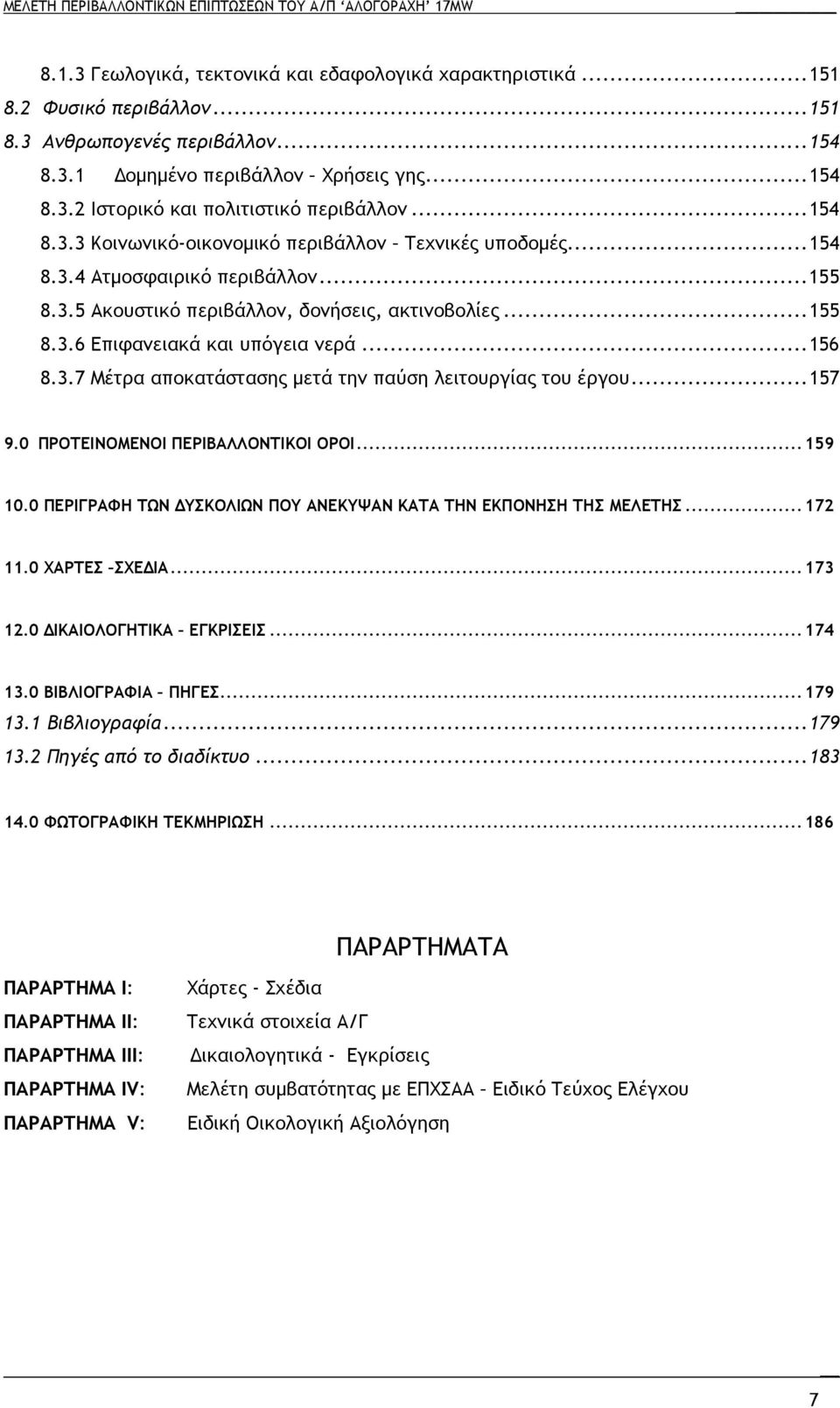 .. 156 8.3.7 Μέτρα αποκατάστασης µετά την παύση λειτουργίας του έργου... 157 9.0 ΠΡΟΤΕΙΝΟΜΕΝΟΙ ΠΕΡΙΒΑΛΛΟΝΤΙΚΟΙ ΟΡΟΙ... 159 10.0 ΠΕΡΙΓΡΑΦΗ ΤΩΝ ΥΣΚΟΛΙΩΝ ΠΟΥ ΑΝΕΚΥΨΑΝ ΚΑΤΑ ΤΗΝ ΕΚΠΟΝΗΣΗ ΤΗΣ ΜΕΛΕΤΗΣ.