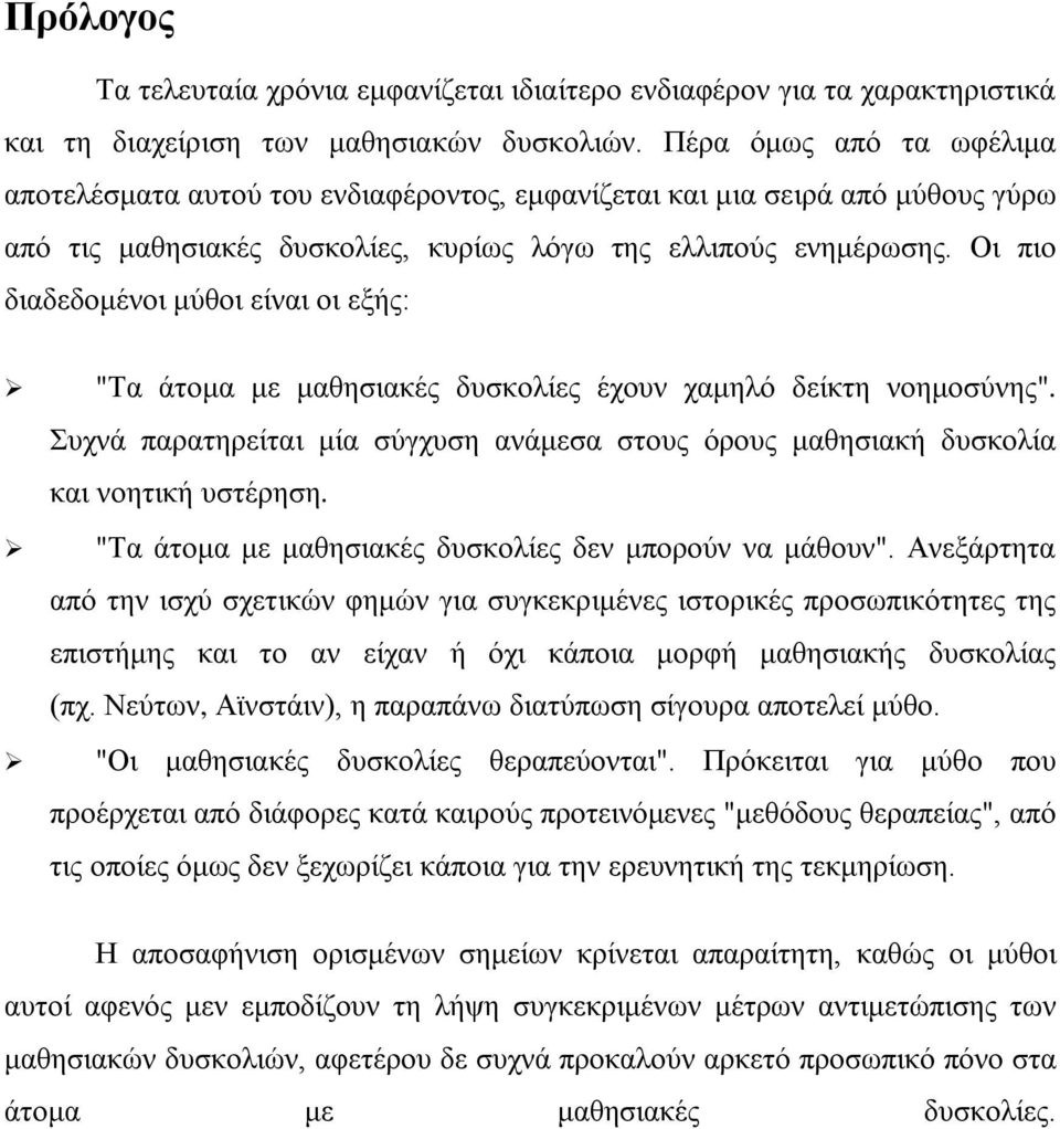 Οι πιο διαδεδομένοι μύθοι είναι οι εξής: "Τα άτομα με μαθησιακές δυσκολίες έχουν χαμηλό δείκτη νοημοσύνης". Συχνά παρατηρείται μία σύγχυση ανάμεσα στους όρους μαθησιακή δυσκολία και νοητική υστέρηση.