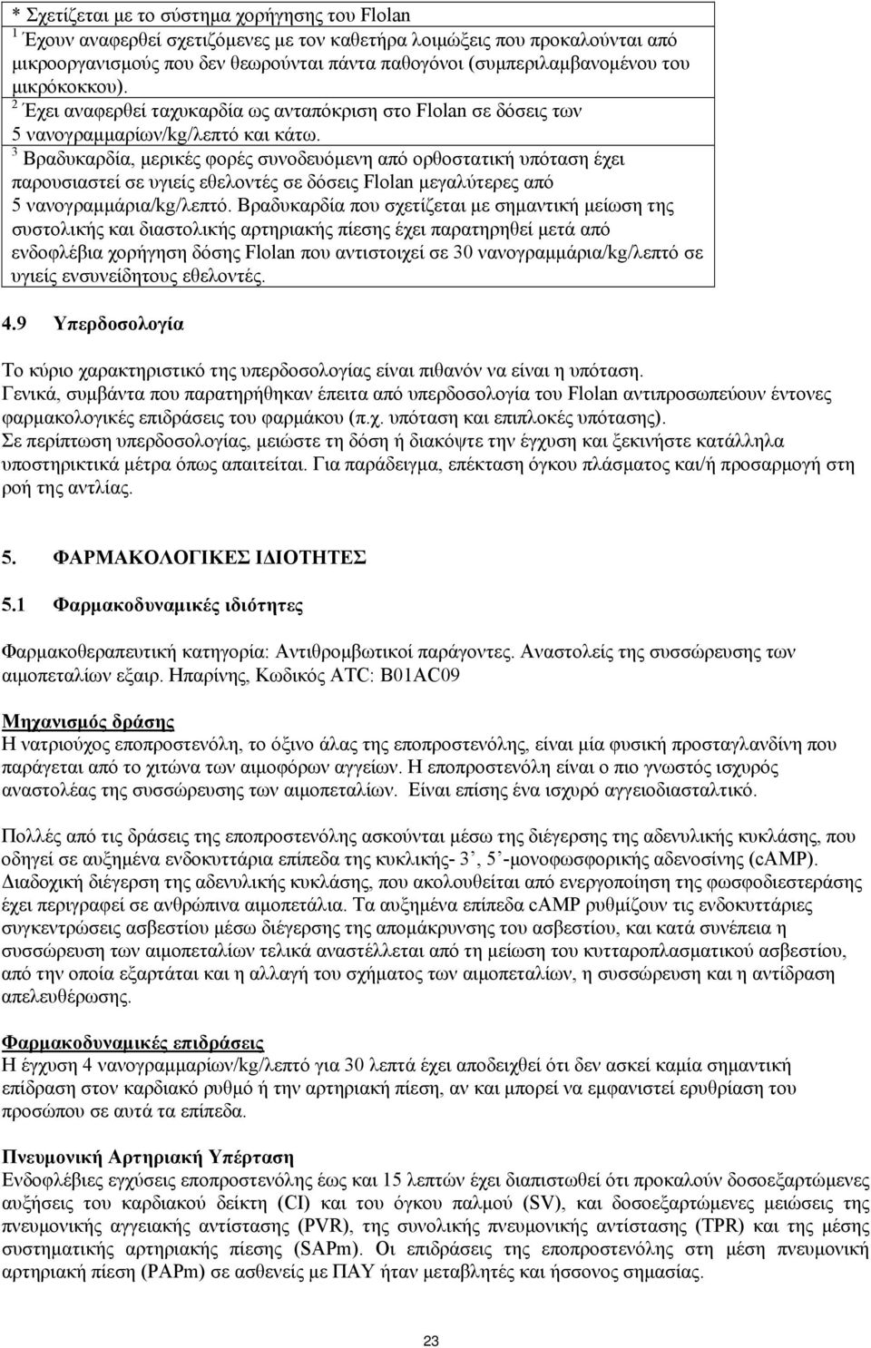 3 Βραδυκαρδία, μερικές φορές συνοδευόμενη από ορθοστατική υπόταση έχει παρουσιαστεί σε υγιείς εθελοντές σε δόσεις Flolan μεγαλύτερες από 5 νανογραμμάρια/kg/λεπτό.