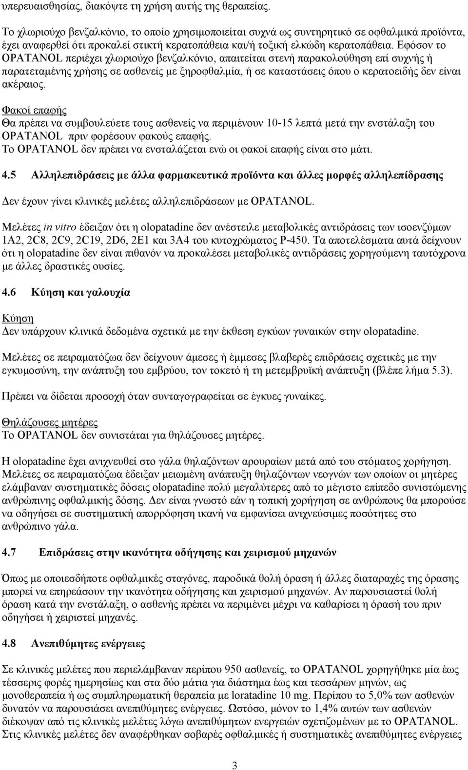 Εφόσον το OPATANOL περιέχει χλωριούχο βενζαλκόνιο, απαιτείται στενή παρακολούθηση επί συχνής ή παρατεταµένης χρήσης σε ασθενείς µε ξηροφθαλµία, ή σε καταστάσεις όπου ο κερατοειδής δεν είναι ακέραιος.