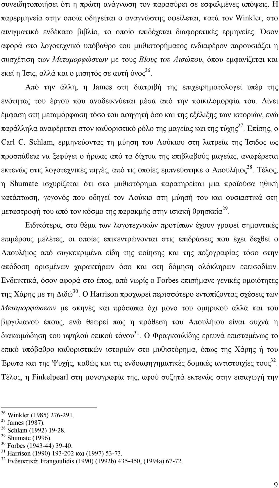 Όσον αφορά στο λογοτεχνικό υπόβαθρο του μυθιστορήματος ενδιαφέρον παρουσιάζει η συσχέτιση των Μεταμορφώσεων με τους Βίους του Αισώπου, όπου εμφανίζεται και εκεί η Ίσις, αλλά και ο μισητός σε αυτή