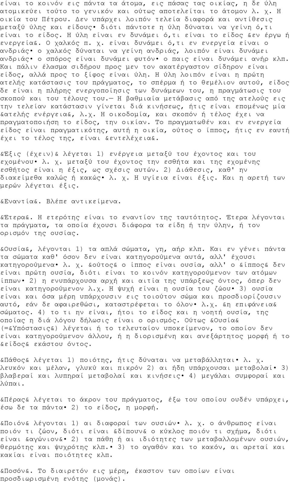 Ο χαλκός π. χ. είναι δυνάμει ό,τι εν ενεργεία είναι ο ανδριάς ο χαλκός δύναται να γείνη ανδριάς, λοιπόν είναι δυνάμει ανδριάς ο σπόρος είναι δυνάμει φυτόν ο παις είναι δυνάμει ανήρ κλπ.