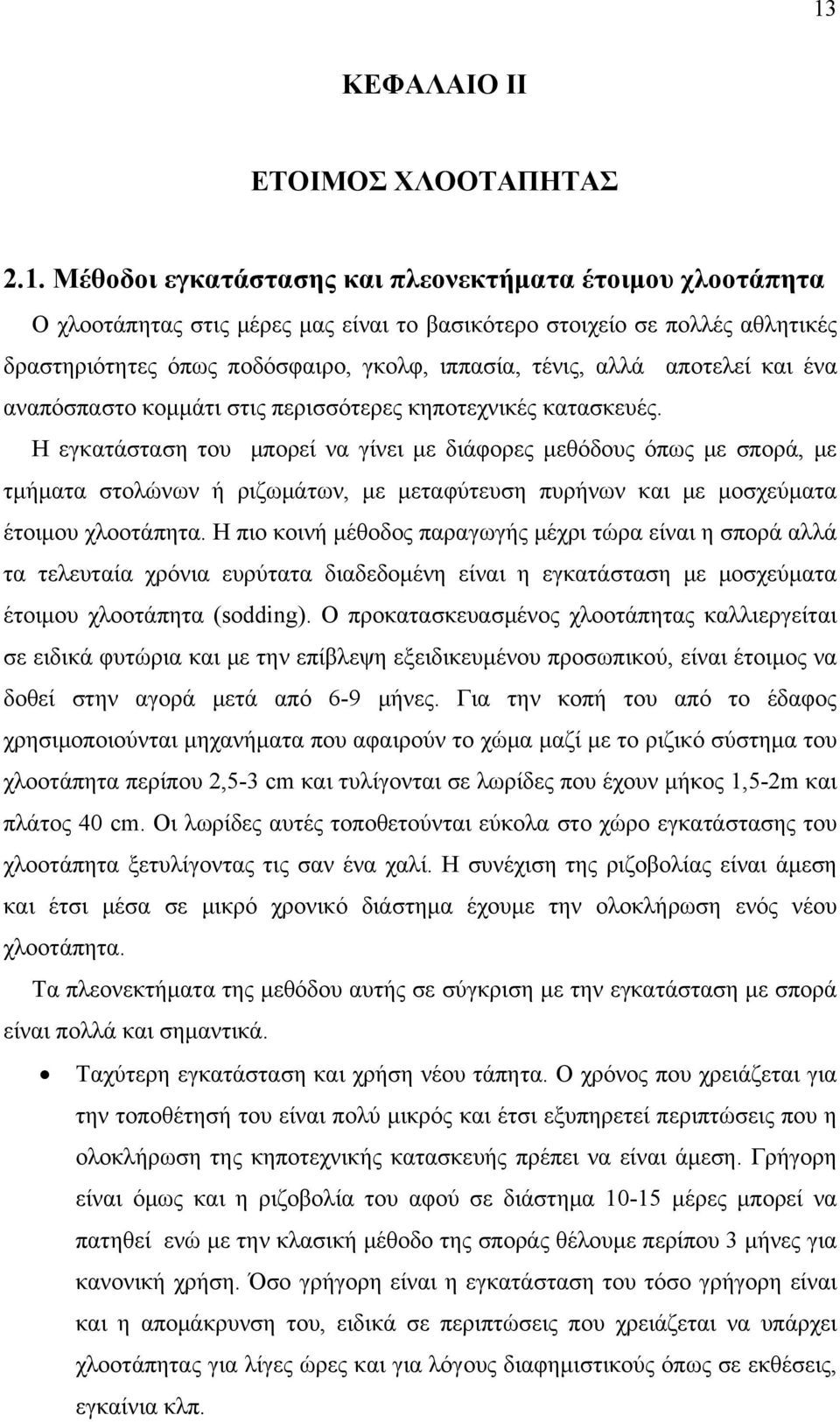 Η εγκατάσταση του μπορεί να γίνει με διάφορες μεθόδους όπως με σπορά, με τμήματα στολώνων ή ριζωμάτων, με μεταφύτευση πυρήνων και με μοσχεύματα έτοιμου χλοοτάπητα.