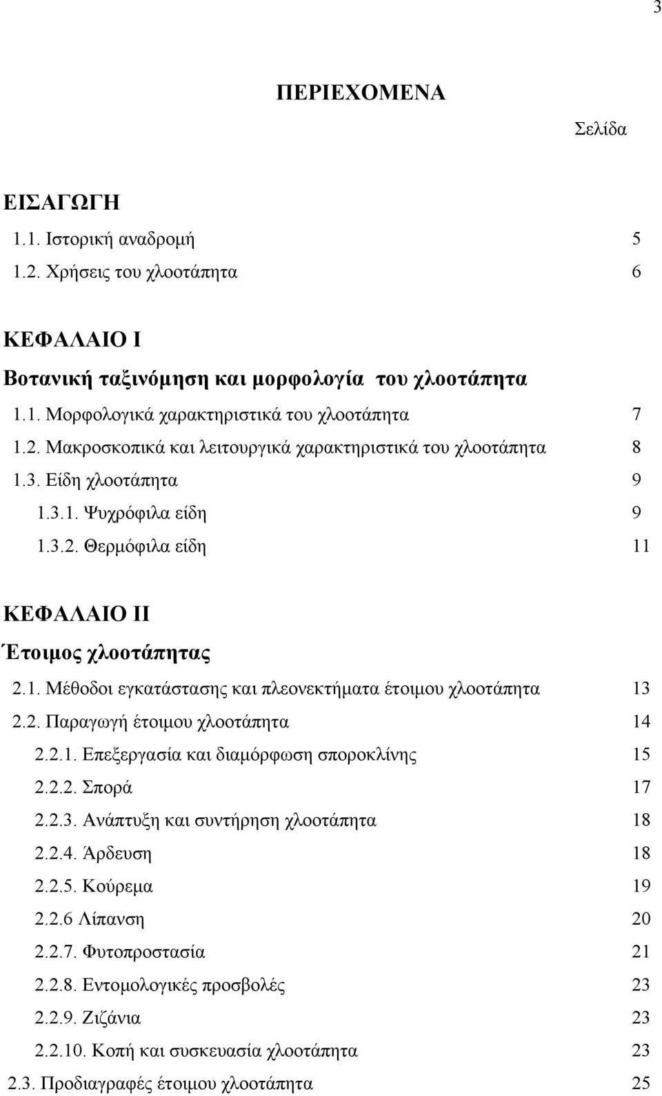 2. Παραγωγή έτοιμου χλοοτάπητα 14 2.2.1. Επεξεργασία και διαμόρφωση σποροκλίνης 15 2.2.2. Σπορά 17 2.2.3. Ανάπτυξη και συντήρηση χλοοτάπητα 18 2.2.4. Άρδευση 18 2.2.5. Κούρεμα 19 2.2.6 Λίπανση 20 2.