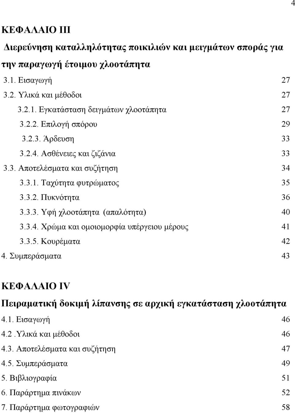 3.4. Χρώμα και ομοιομορφία υπέργειου μέρους 41 3.3.5. Κουρέματα 42 4. Συμπεράσματα 43 ΚΕΦΑΛΑΙΟ ΙV Πειραματική δοκιμή λίπανσης σε αρχική εγκατάσταση χλοοτάπητα 4.1. Εισαγωγή 46 4.2.Υλικά και μέθοδοι 46 4.