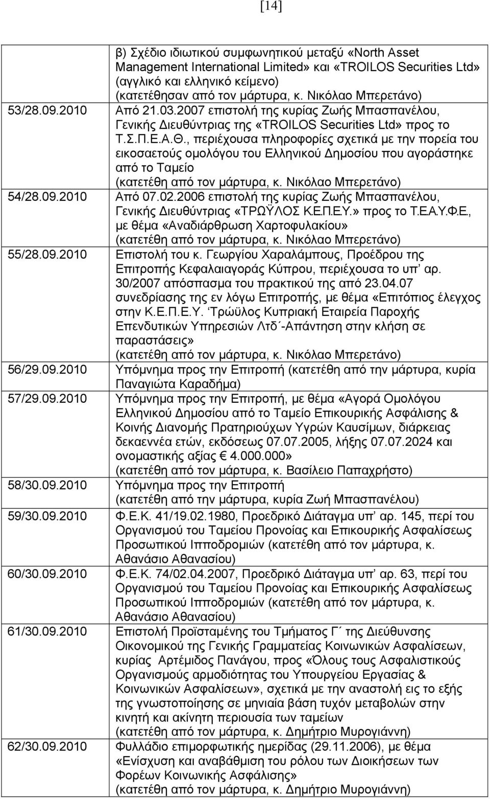 , περιέχουσα πληροφορίες σχετικά με την πορεία του εικοσαετούς ομολόγου του Ελληνικού Δημοσίου που αγοράστηκε από το Ταμείο (κατετέθη από τον μάρτυρα, κ. Νικόλαο Μπερετάνο) 54/28.09.2010 Από 07.02.