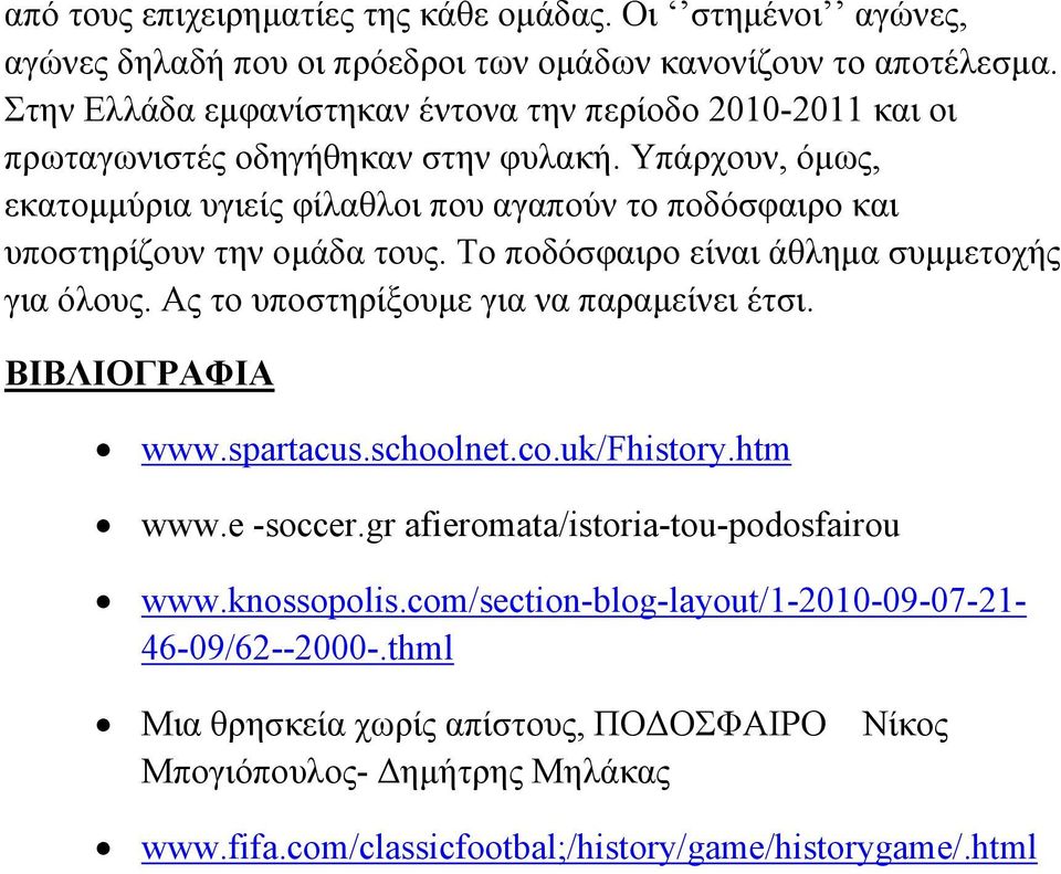 Υπάρχουν, όµως, εκατοµµύρια υγιείς φίλαθλοι που αγαπούν το ποδόσφαιρο και υποστηρίζουν την οµάδα τους. Το ποδόσφαιρο είναι άθληµα συµµετοχής για όλους.