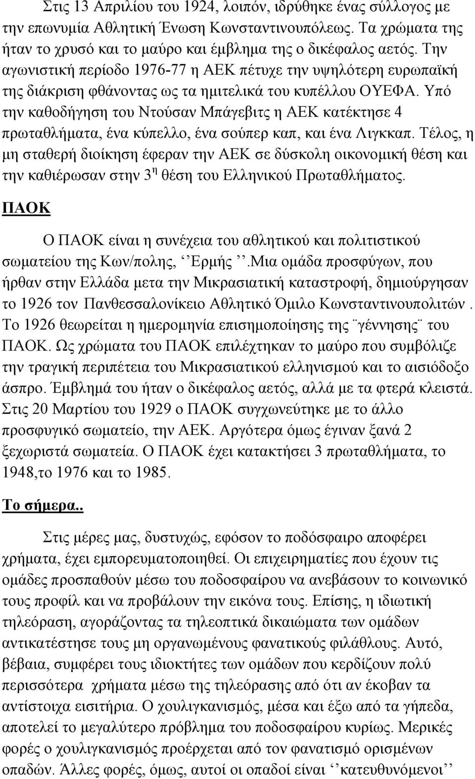 Υπό την καθοδήγηση του Ντούσαν Μπάγεβιτς η ΑΕΚ κατέκτησε 4 πρωταθλήµατα, ένα κύπελλο, ένα σούπερ καπ, και ένα Λιγκκαπ.