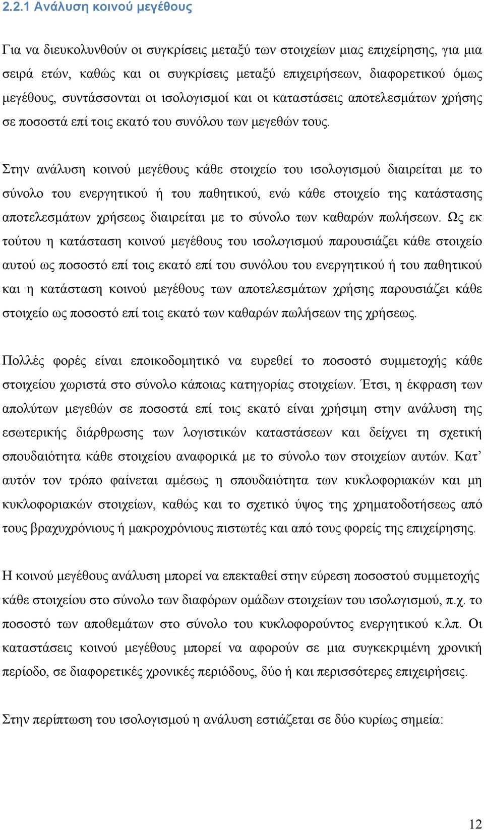 Στην ανάλυση κοινού μεγέθους κάθε στοιχείο του ισολογισμού διαιρείται με το σύνολο του ενεργητικού ή του παθητικού, ενώ κάθε στοιχείο της κατάστασης αποτελεσμάτων χρήσεως διαιρείται με το σύνολο των