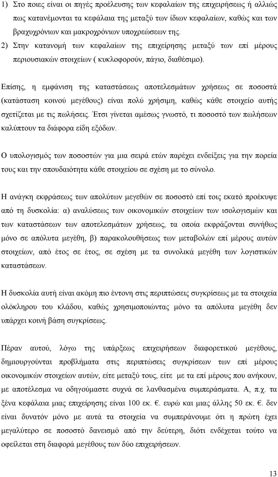 Επίσης, η εμφάνιση της καταστάσεως αποτελεσμάτων χρήσεως σε ποσοστά (κατάσταση κοινού μεγέθους) είναι πολύ χρήσιμη, καθώς κάθε στοιχείο αυτής σχετίζεται με τις πωλήσεις.