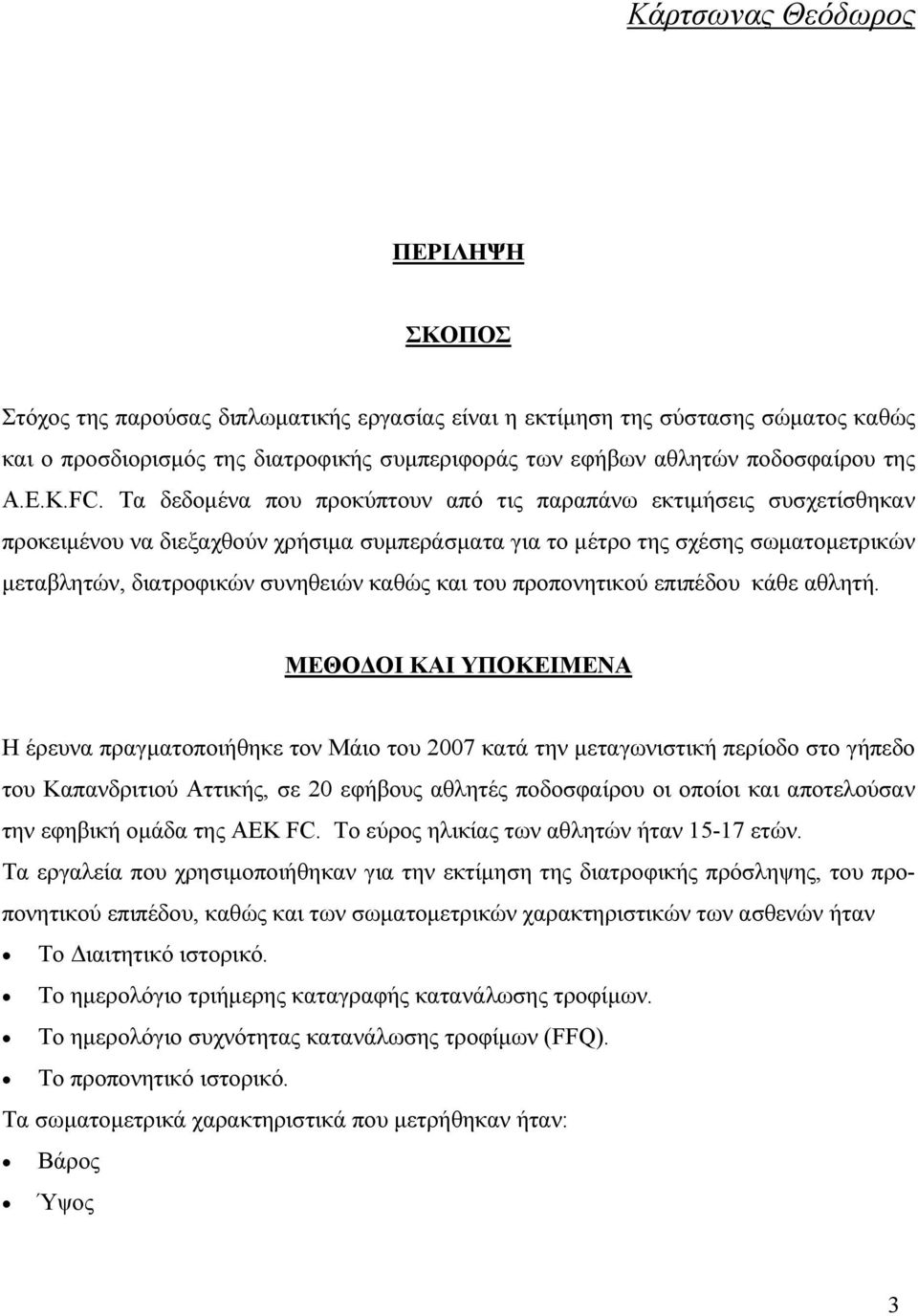 Τα δεδοµένα που προκύπτουν από τις παραπάνω εκτιµήσεις συσχετίσθηκαν προκειµένου να διεξαχθούν χρήσιµα συµπεράσµατα για το µέτρο της σχέσης σωµατοµετρικών µεταβλητών, διατροφικών συνηθειών καθώς και