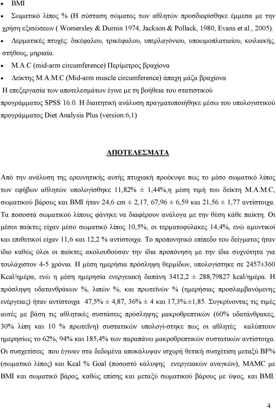 A.C (mid-arm circumference) Περίµετρος βραχίονα είκτης M.A.M.C (Mid-arm muscle circumference) άπαχη µάζα βραχίονα Η επεξεργασία των αποτελεσµάτων έγινε µε τη βοήθεια του στατιστικού προγράµµατος SPSS 16.