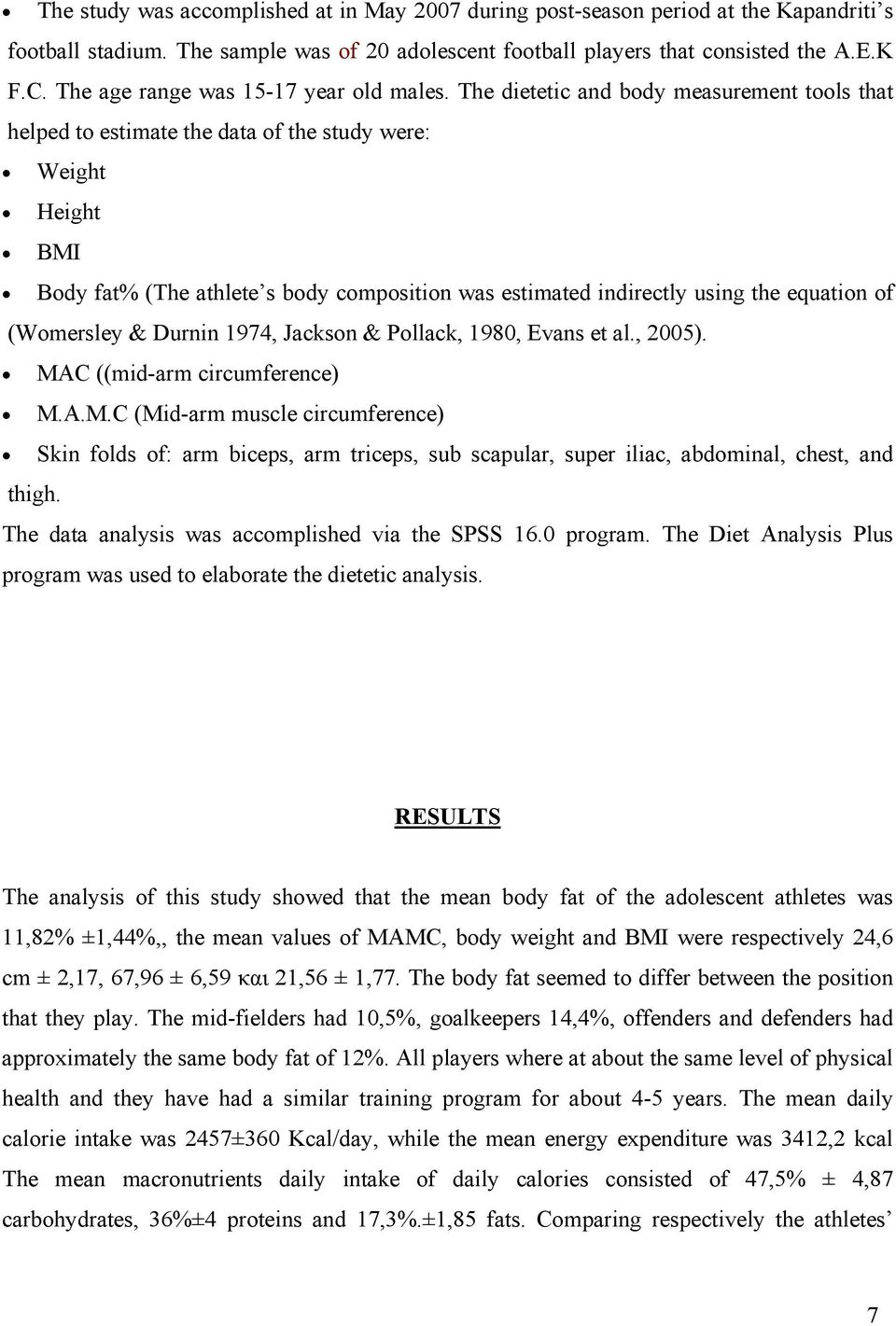 The dietetic and body measurement tools that helped to estimate the data of the study were: Weight Height BMI Body fat% (The athlete s body composition was estimated indirectly using the equation of