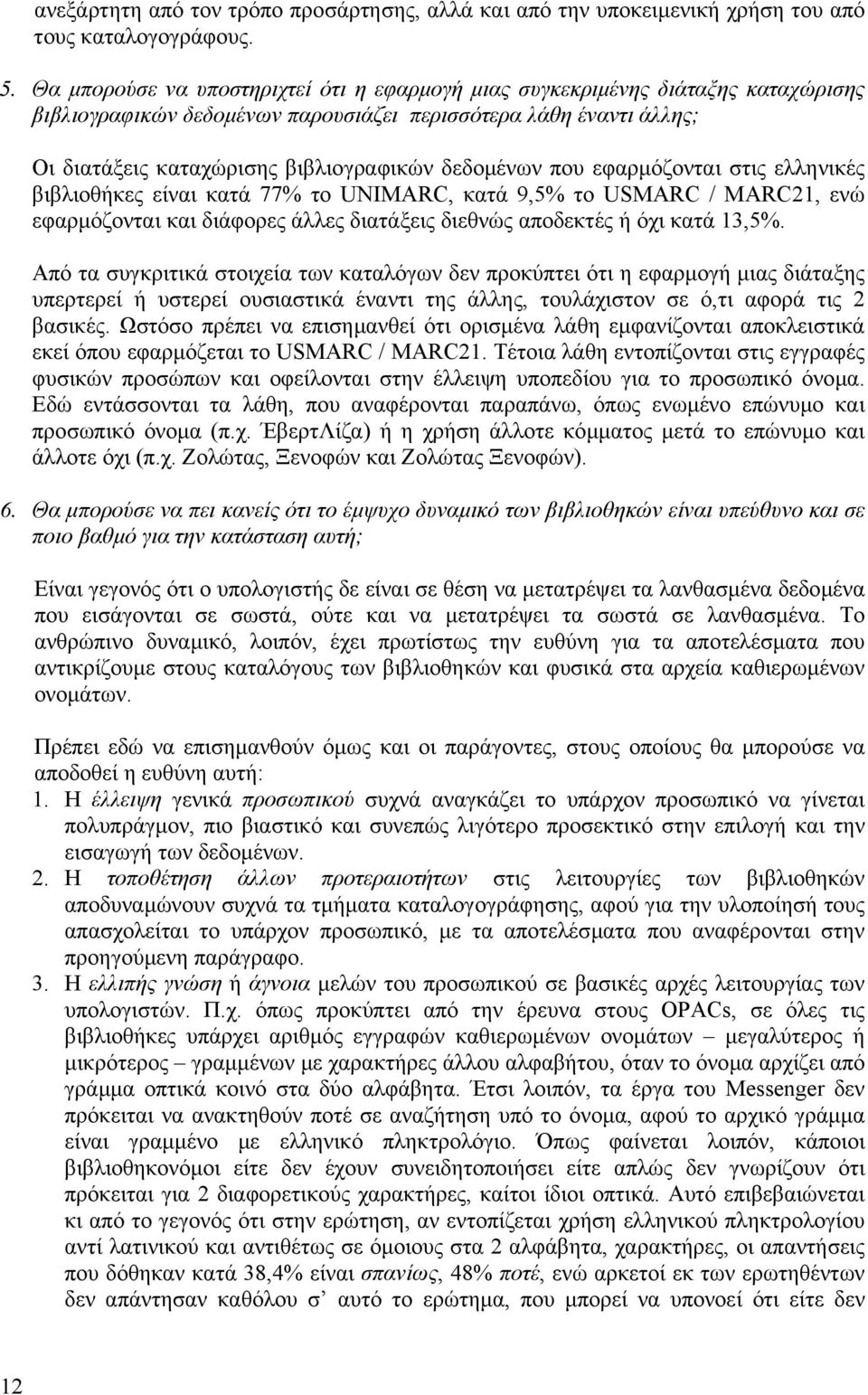 δεδοµένων που εφαρµόζονται στις ελληνικές βιβλιοθήκες είναι κατά 77% το UNIMARC, κατά 9,5% το USMARC / MARC21, ενώ εφαρµόζονται και διάφορες άλλες διατάξεις διεθνώς αποδεκτές ή όχι κατά 13,5%.