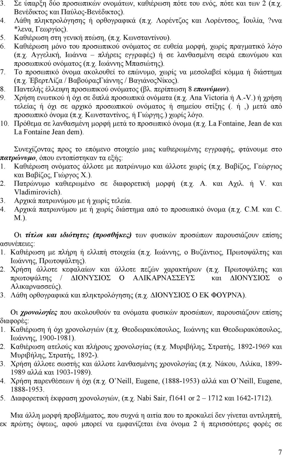 χ. Ιωάννης Μπασιώτης). 7. Το προσωπικό όνοµα ακολουθεί το επώνυµο, χωρίς να µεσολαβεί κόµµα ή διάστηµα (π.χ. ΈβερτΛίζα / ΒαβούραςΓιάννης / ΒαγιάνοςΝίκος). 8. Παντελής έλλειψη προσωπικού ονόµατος (βλ.