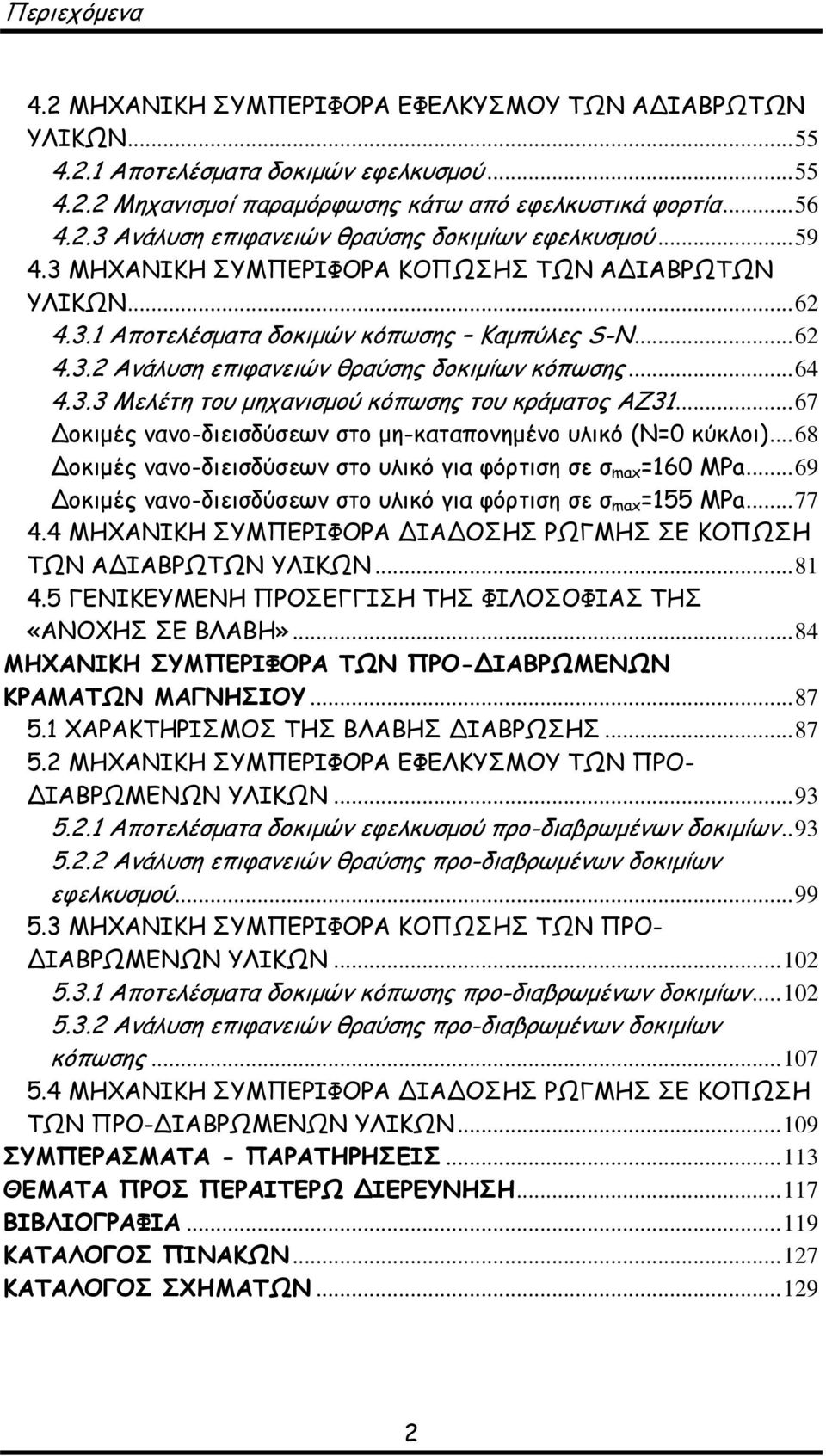 ..67 οκιμές νανο-διεισδύσεων στο μη-καταπονημένο υλικό (Ν=0 κύκλοι)...68 οκιμές νανο-διεισδύσεων στο υλικό για φόρτιση σε σ max =160 MPa.