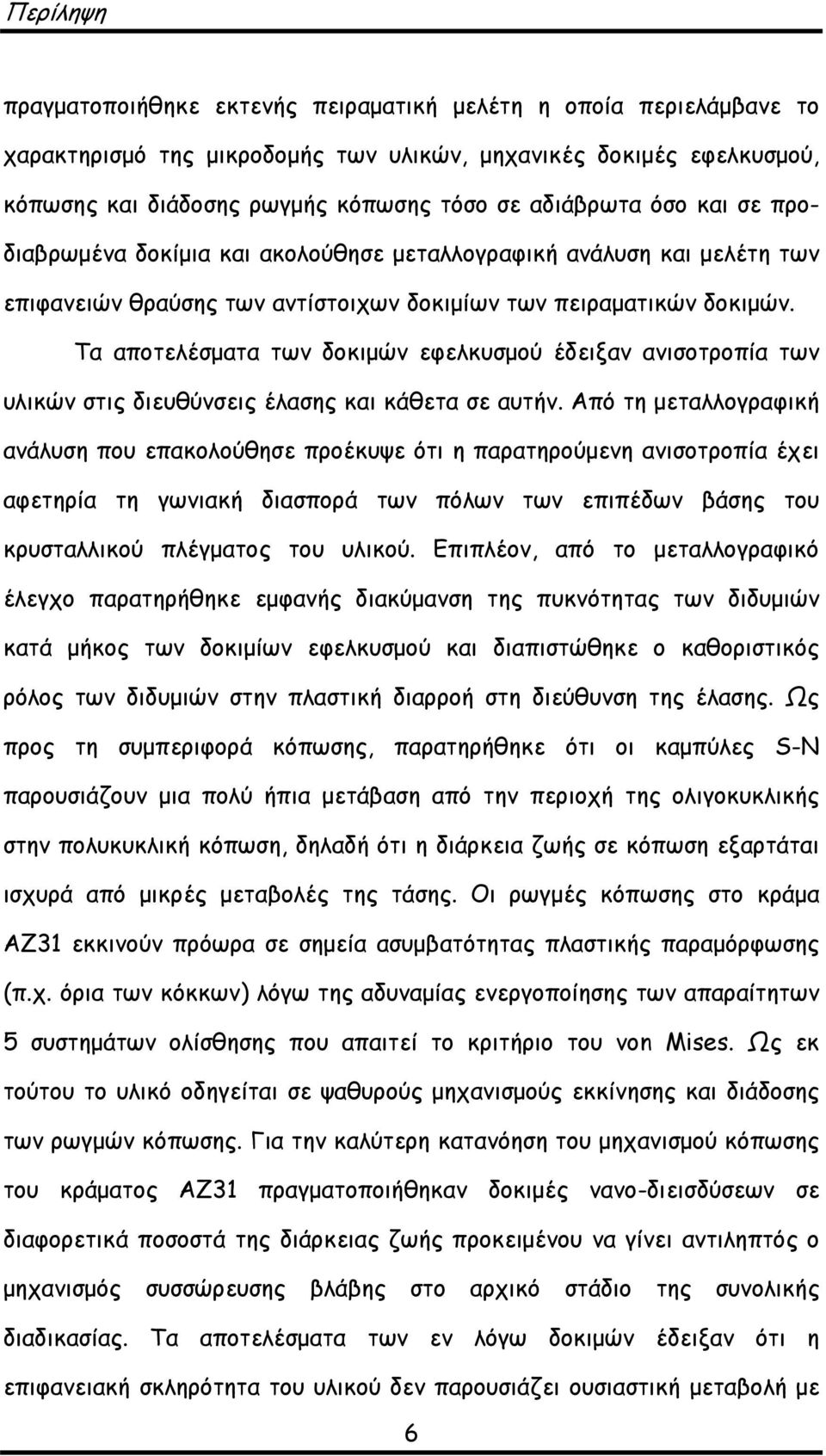 Τα αποτελέσματα των δοκιμών εφελκυσμού έδειξαν ανισοτροπία των υλικών στις διευθύνσεις έλασης και κάθετα σε αυτήν.