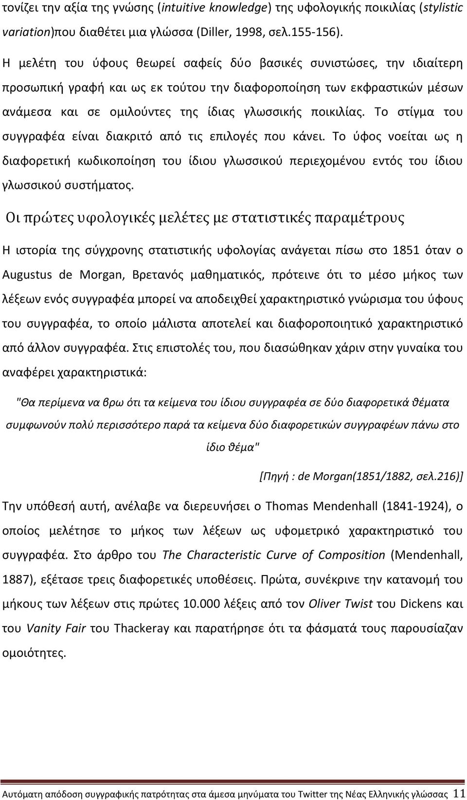 Το στίγμα του συγγραφέα είναι διακριτό από τις επιλογές που κάνει. Το ύφος νοείται ως η διαφορετική κωδικοποίηση του ίδιου γλωσσικού περιεχομένου εντός του ίδιου γλωσσικού συστήματος.