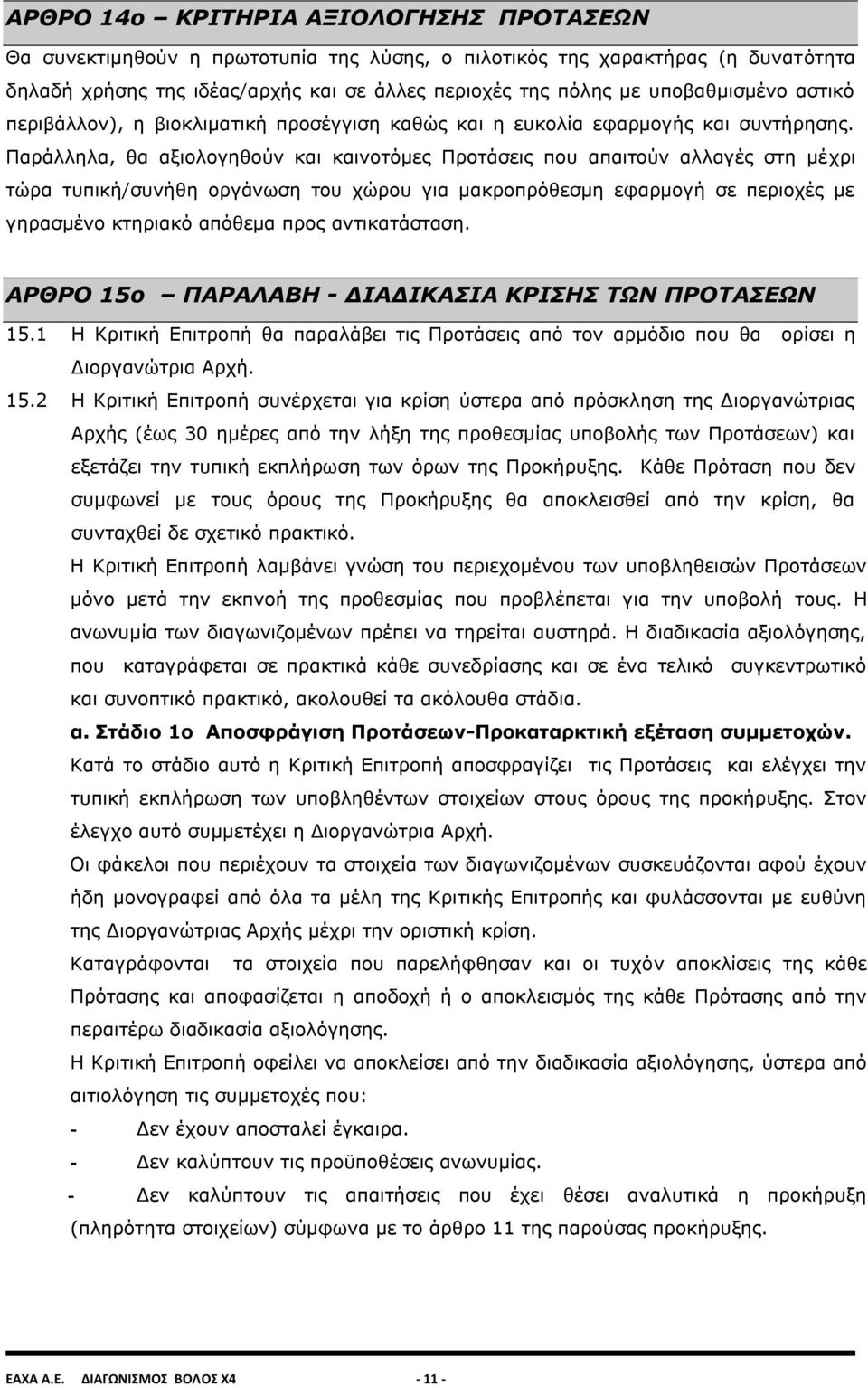 Παράλληλα, θα αξιολογηθούν και καινοτόμες Προτάσεις που απαιτούν αλλαγές στη μέχρι τώρα τυπική/συνήθη οργάνωση του χώρου για μακροπρόθεσμη εφαρμογή σε περιοχές με γηρασμένο κτηριακό απόθεμα προς
