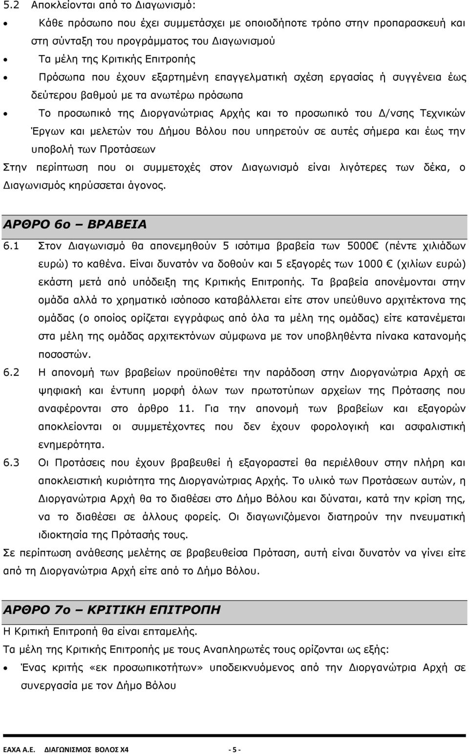 Δήμου Βόλου που υπηρετούν σε αυτές σήμερα και έως την υποβολή των Προτάσεων Στην περίπτωση που οι συμμετοχές στον Διαγωνισμό είναι λιγότερες των δέκα, ο Διαγωνισμός κηρύσσεται άγονος.