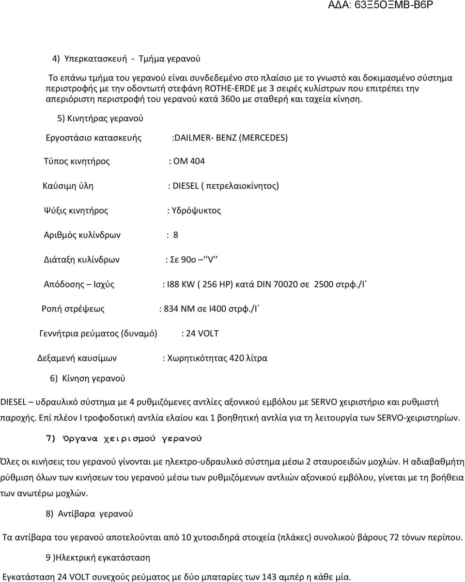 5) Κινητήρας γερανού Εργοστάσιο κατασκευής :DAILMER- BENZ (MERCEDES) Τύπος κινητήρος : ΟΜ 404 Καύσιμη ύλη Ψύξις κινητήρος : DIESEL ( πετρελαιοκίνητος) : Υδρόψυκτος Αριθμός κυλίνδρων : 8 Διάταξη