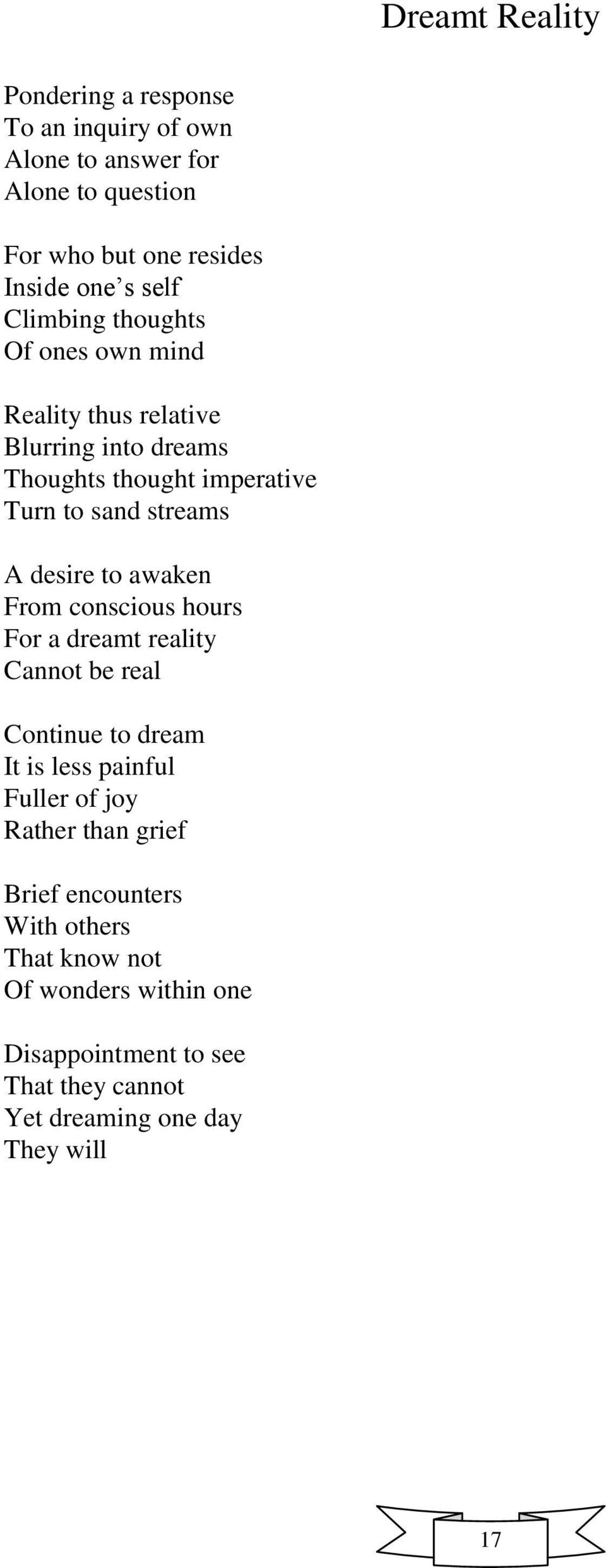 to awaken From conscious hours For a dreamt reality Cannot be real Continue to dream It is less painful Fuller of joy Rather than grief