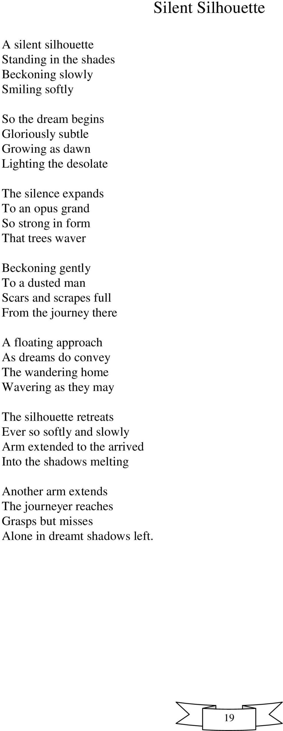 full From the journey there A floating approach As dreams do convey The wandering home Wavering as they may The silhouette retreats Ever so softly