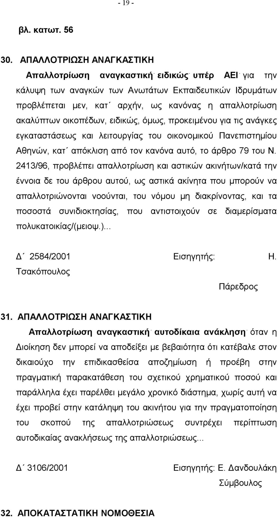 οικοπέδων, ειδικώς, όμως, προκειμένου για τις ανάγκες εγκαταστάσεως και λειτουργίας του οικονομικού Πανεπιστημίου Αθηνών, κατ απόκλιση από τον κανόνα αυτό, το άρθρο 79 του Ν.