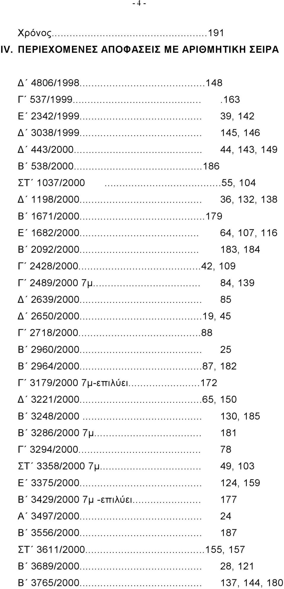 .. 85 Δ 2650/2000...19, 45 Γ 2718/2000...88 Β 2960/2000... 25 Β 2964/2000...87, 182 Γ 3179/2000 7μ-επιλύει...172 Δ 3221/2000...65, 150 Β 3248/2000... 130, 185 Β 3286/2000 7μ... 181 Γ 3294/2000.