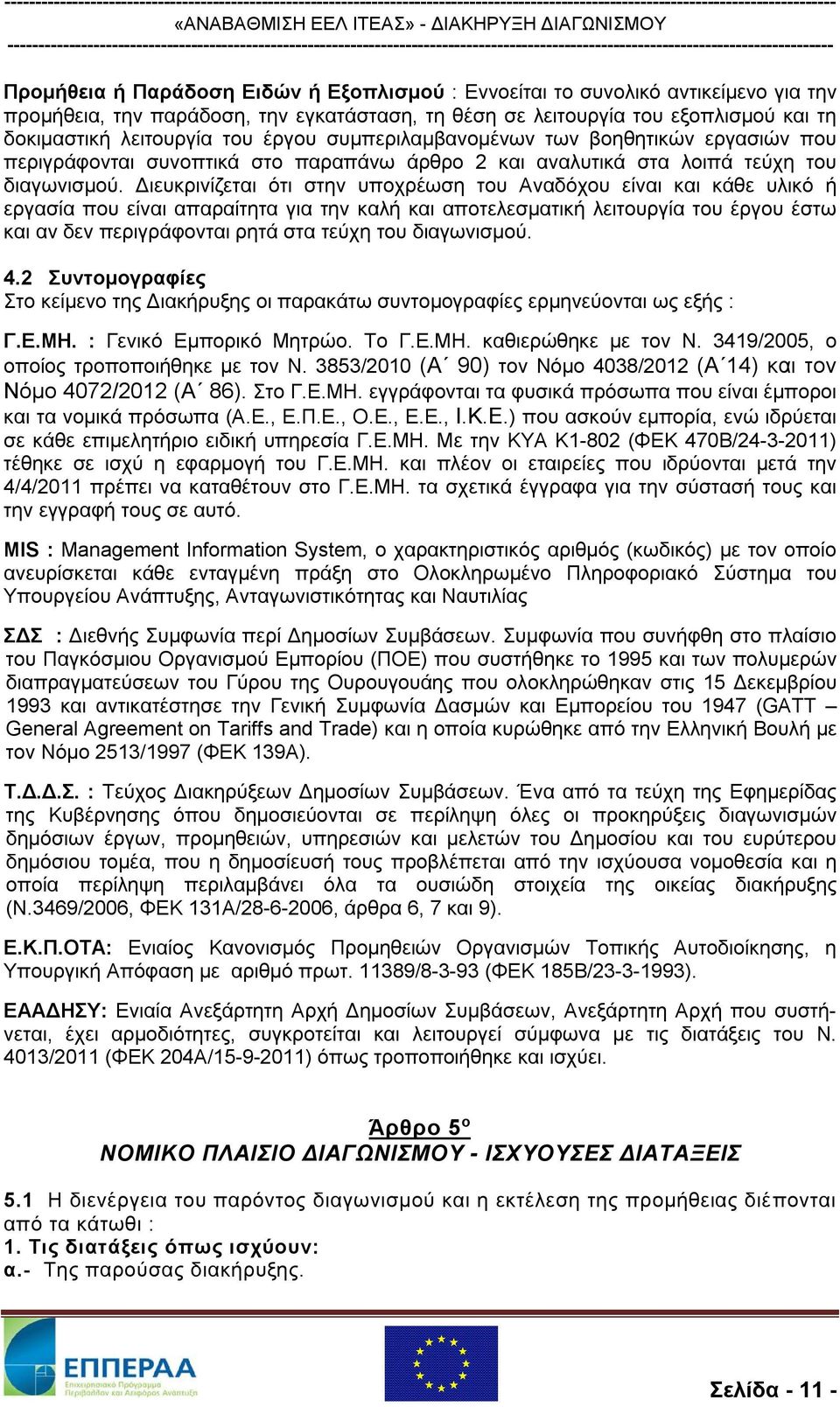 Διευκρινίζεται ότι στην υποχρέωση του Αναδόχου είναι και κάθε υλικό ή εργασία που είναι απαραίτητα για την καλή και αποτελεσματική λειτουργία του έργου έστω και αν δεν περιγράφονται ρητά στα τεύχη