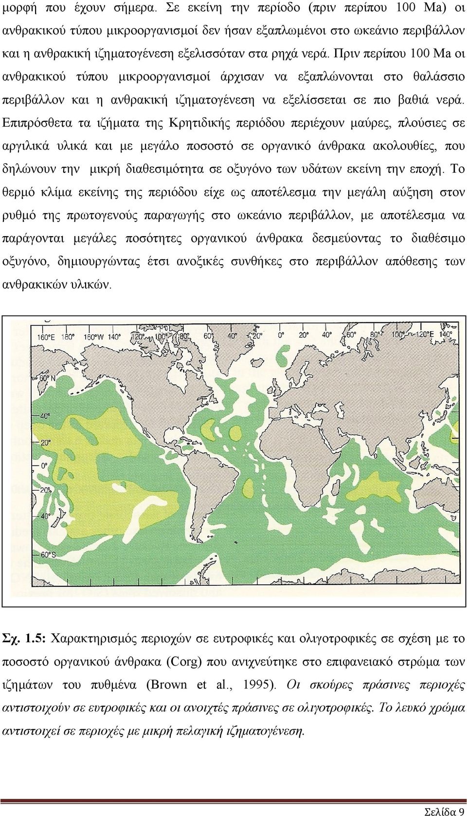 Πριν περίπου 100 Ma οι ανθρακικού τύπου µικροοργανισµοί άρχισαν να εξαπλώνονται στο θαλάσσιο περιβάλλον και η ανθρακική ιζηµατογένεση να εξελίσσεται σε πιο βαθιά νερά.