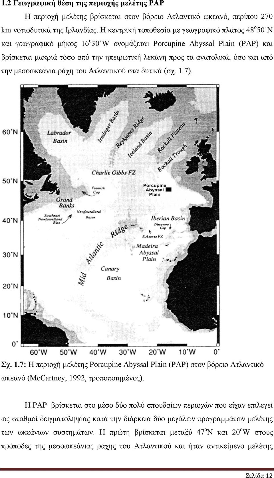 και από την µεσοωκεάνια ράχη του Ατλαντικού στα δυτικά (σχ. 1.7). Σχ. 1.7: Η περιοχή µελέτης Porcupine Abyssal Plain (PAP) στον βόρειο Ατλαντικό ωκεανό (McCartney, 1992, τροποποιηµένος).