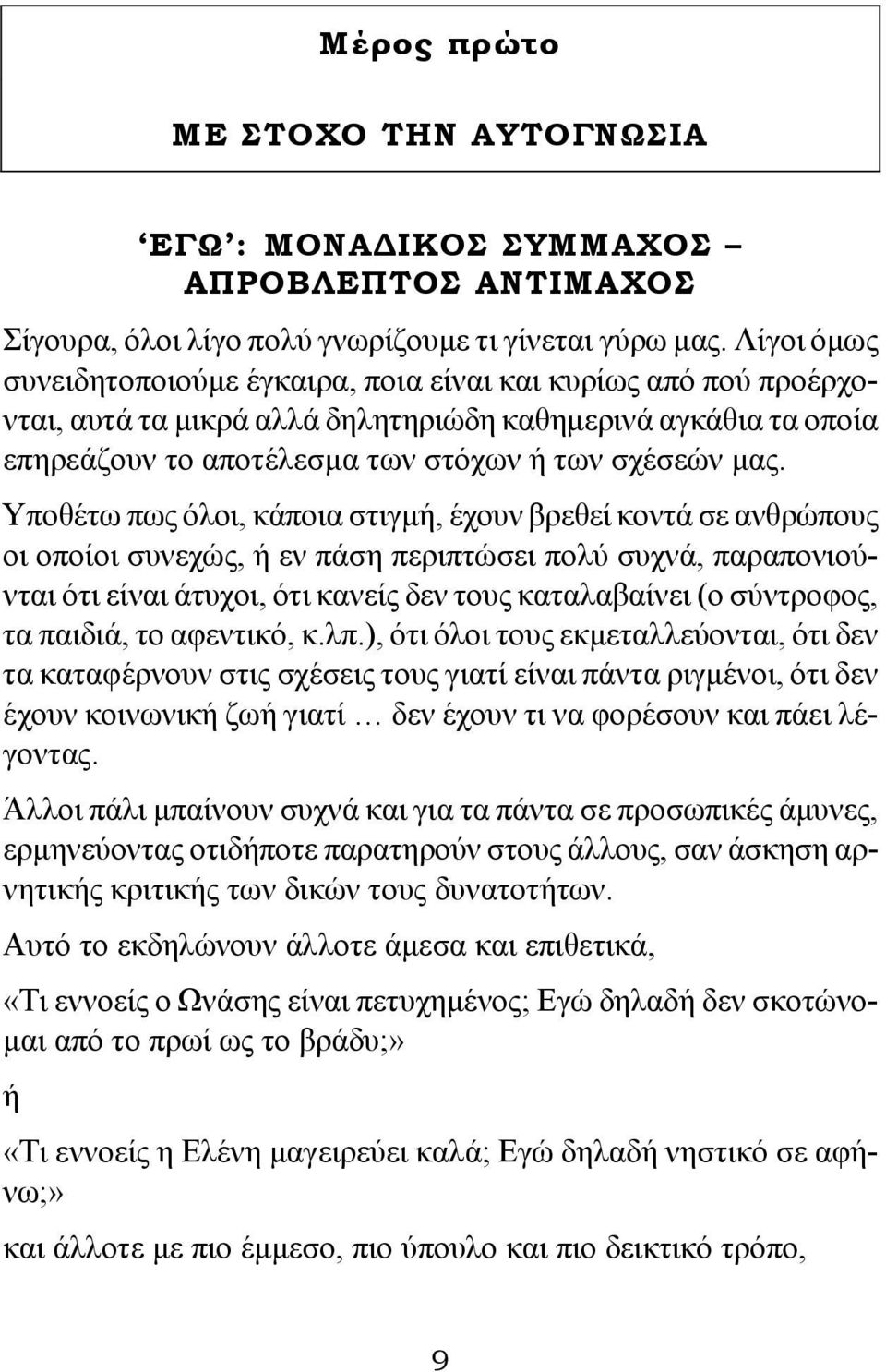 Υποθέτω πως όλοι, κάποια στιγμή, έχουν βρεθεί κοντά σε ανθρώπους οι οποίοι συνεχώς, ή εν πάση περιπτώσει πολύ συχνά, παραπονιούνται ότι είναι άτυχοι, ότι κανείς δεν τους καταλαβαίνει (ο σύντροφος, τα