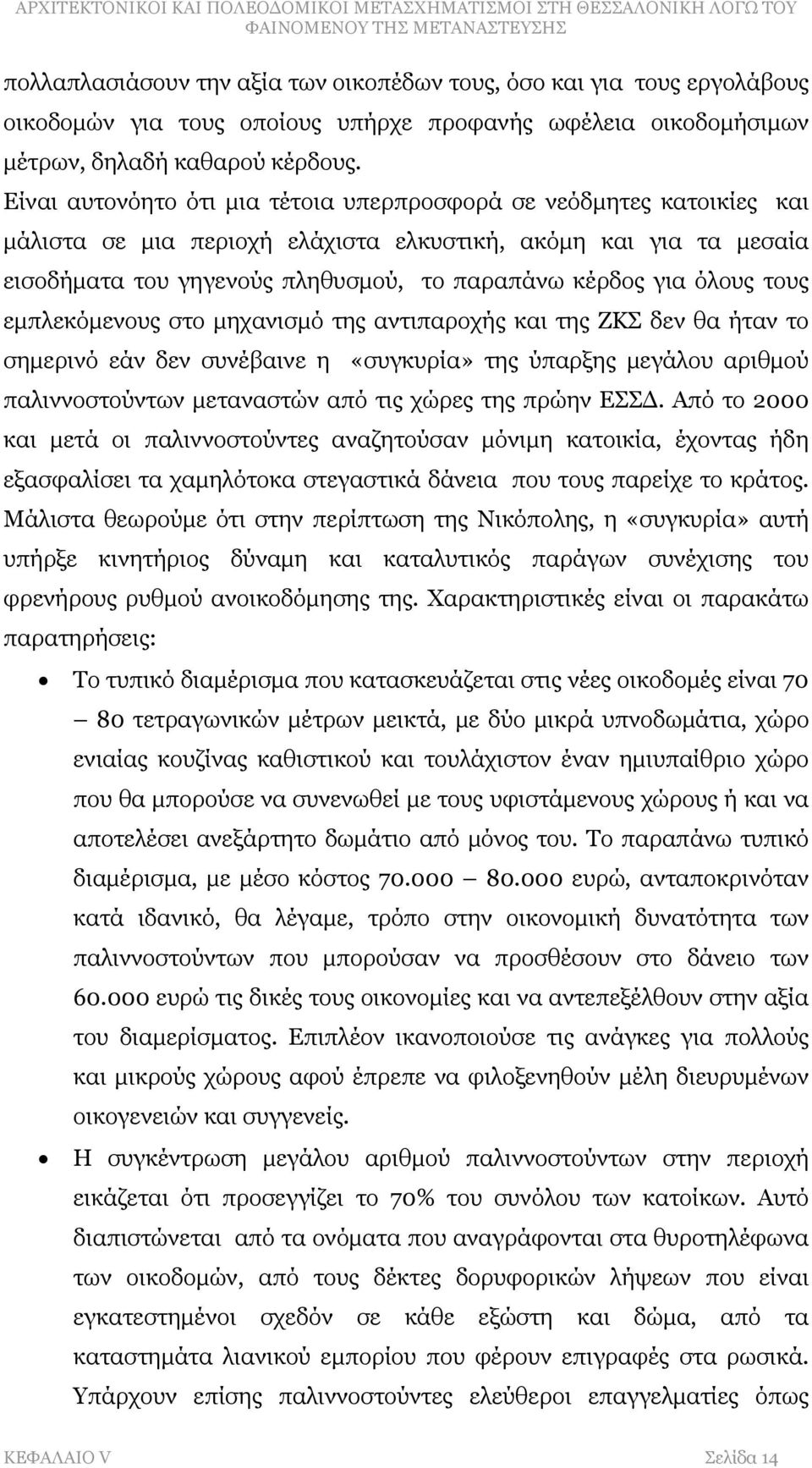 όλους τους εμπλεκόμενους στο μηχανισμό της αντιπαροχής και της ΖΚΣ δεν θα ήταν το σημερινό εάν δεν συνέβαινε η «συγκυρία» της ύπαρξης μεγάλου αριθμού παλιννοστούντων μεταναστών από τις χώρες της