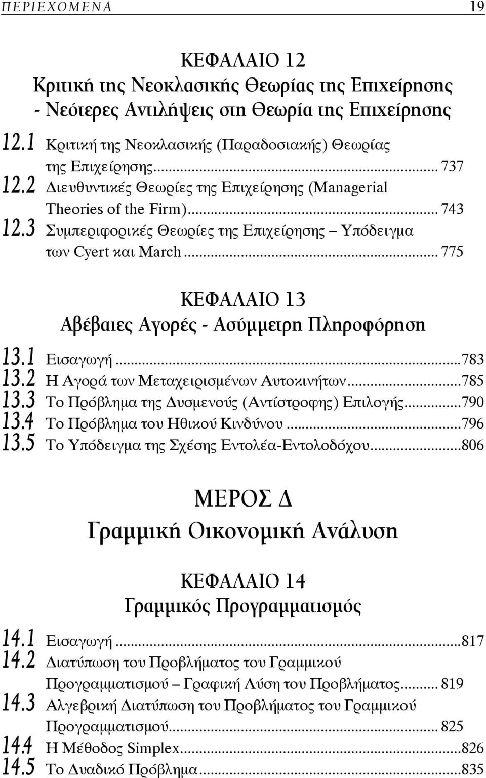 .. 775 ΚΕΦΑΛΑΙΟ 13 Αβέβαιες Αγορές - Ασύμμετρη Πληροφόρηση 13.1 Εισαγωγή...783 13.2 Η Αγορά των Μεταχειρισμένων Αυτοκινήτων...785 13.3 Το Πρόβλημα της υσμενούς (Αντίστροφης) Επιλογής...790 13.