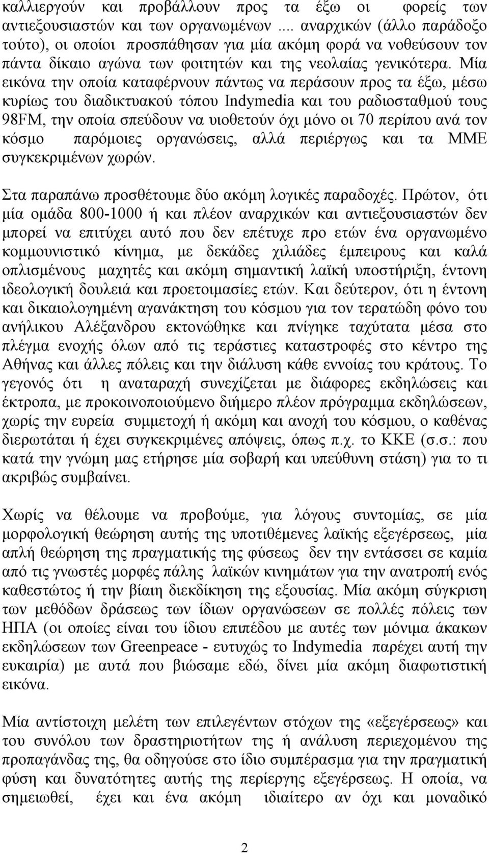 Μία εικόνα την οποία καταφέρνουν πάντως να περάσουν προς τα έξω, µέσω κυρίως του διαδικτυακού τόπου Indymedia και του ραδιοσταθµού τους 98FM, την οποία σπεύδουν να υιοθετούν όχι µόνο οι 70 περίπου