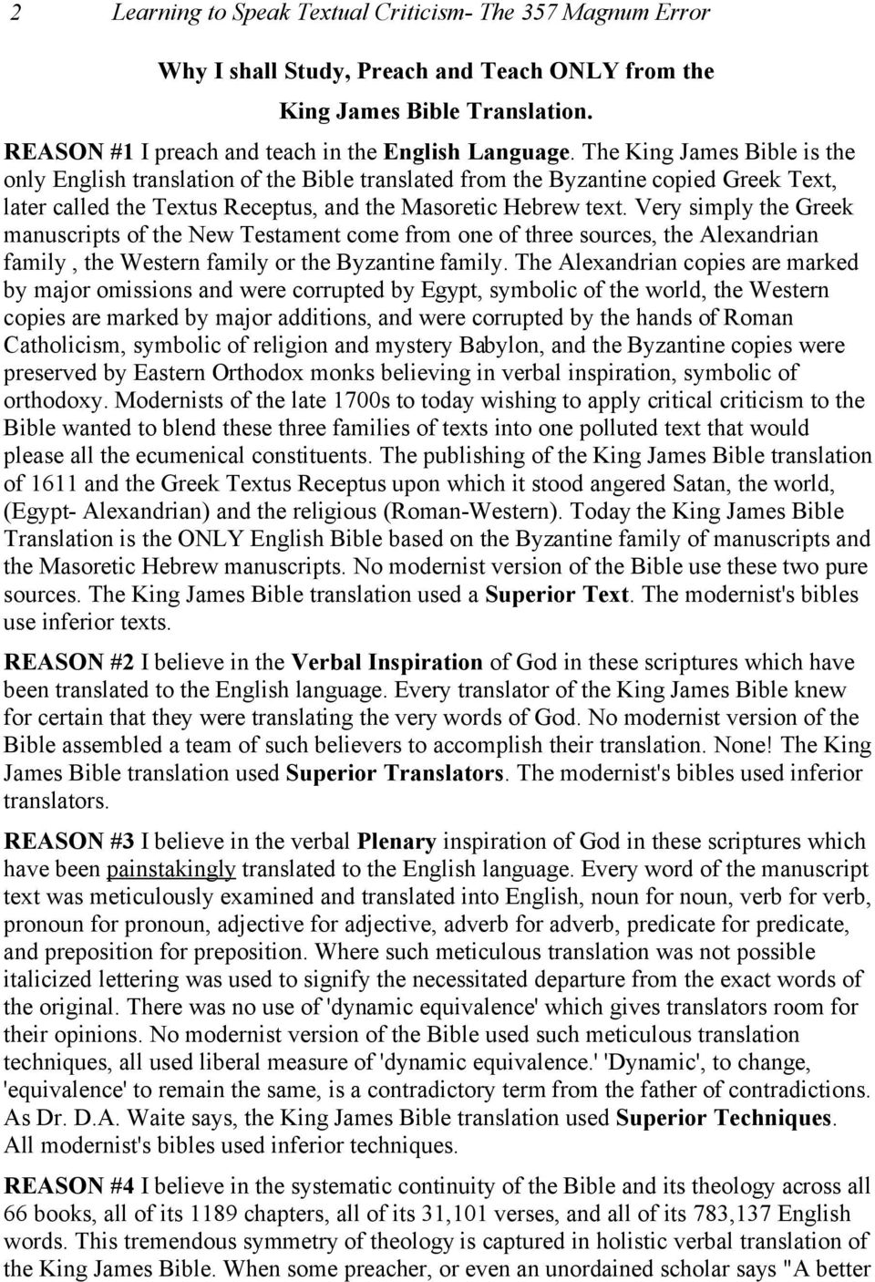 Very simply the Greek manuscripts of the New Testament come from one of three sources, the Alexandrian family, the Western family or the Byzantine family.