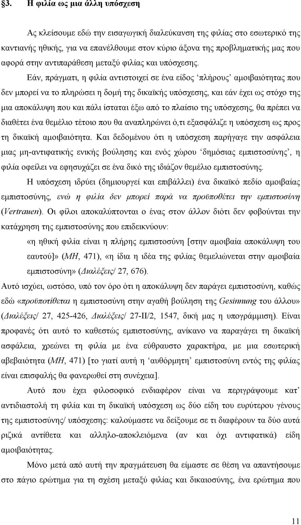 Εάν, πράγματι, η φιλία αντιστοιχεί σε ένα είδος πλήρους αμοιβαιότητας που δεν μπορεί να το πληρώσει η δομή της δικαϊκής υπόσχεσης, και εάν έχει ως στόχο της μια αποκάλυψη που και πάλι ίσταται έξω από