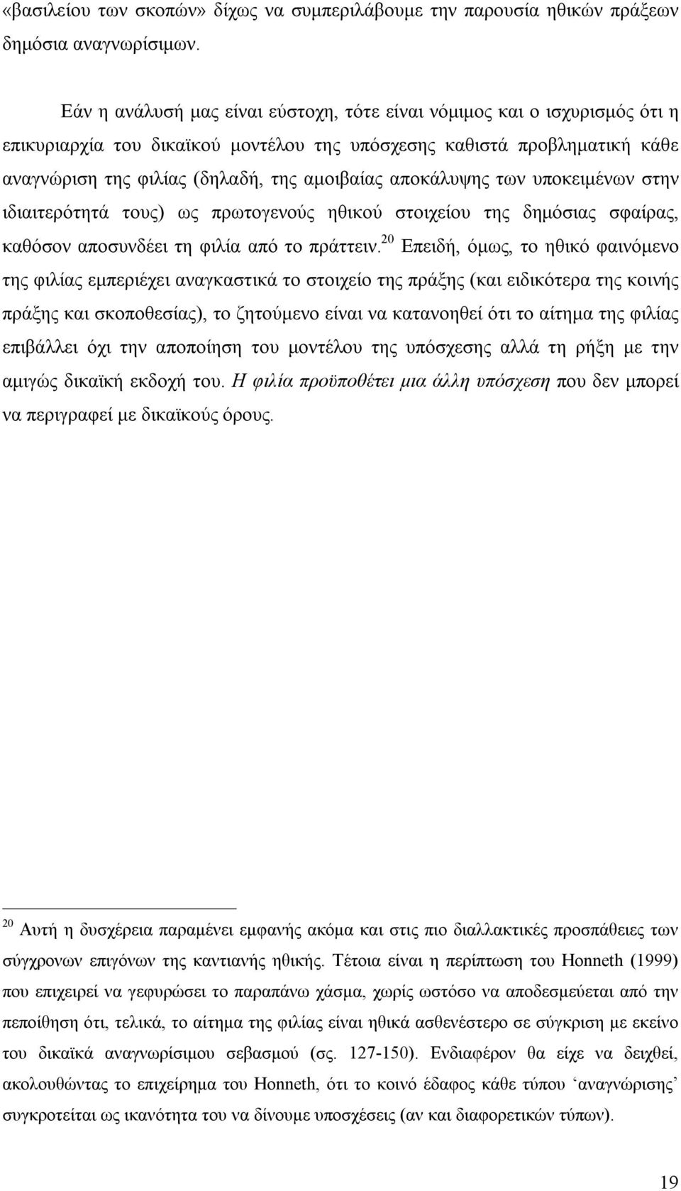 αποκάλυψης των υποκειμένων στην ιδιαιτερότητά τους) ως πρωτογενούς ηθικού στοιχείου της δημόσιας σφαίρας, καθόσον αποσυνδέει τη φιλία από το πράττειν.