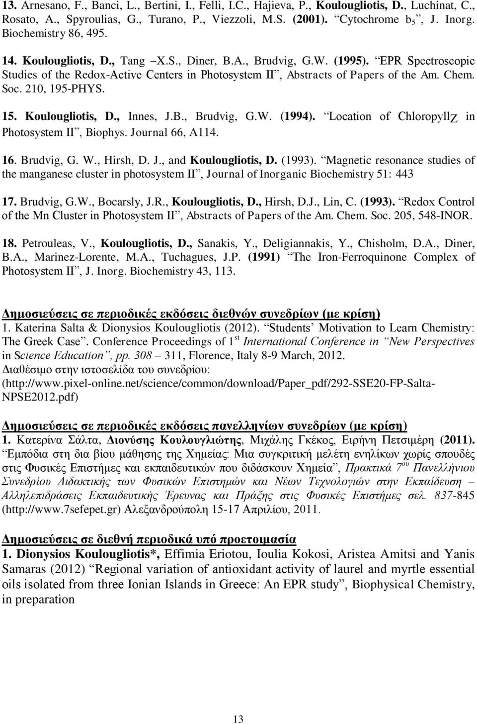 Soc. 210, 195-PHYS. 15. Koulougliotis, D., Innes, J.B., Brudvig, G.W. (1994). Location of ChloropyllZ in Photosystem II, Biophys. Journal 66, A114. 16. Brudvig, G. W., Hirsh, D. J., and Koulougliotis, D.