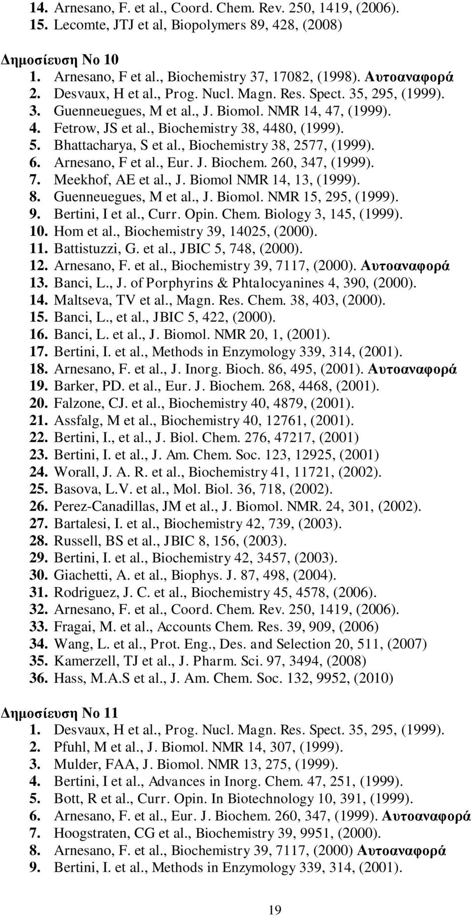 Bhattacharya, S et al., Biochemistry 38, 2577, (1999). 6. Arnesano, F et al., Eur. J. Biochem. 260, 347, (1999). 7. Meekhof, AE et al., J. Biomol NMR 14, 13, (1999). 8. Guenneuegues, M et al., J. Biomol. NMR 15, 295, (1999).