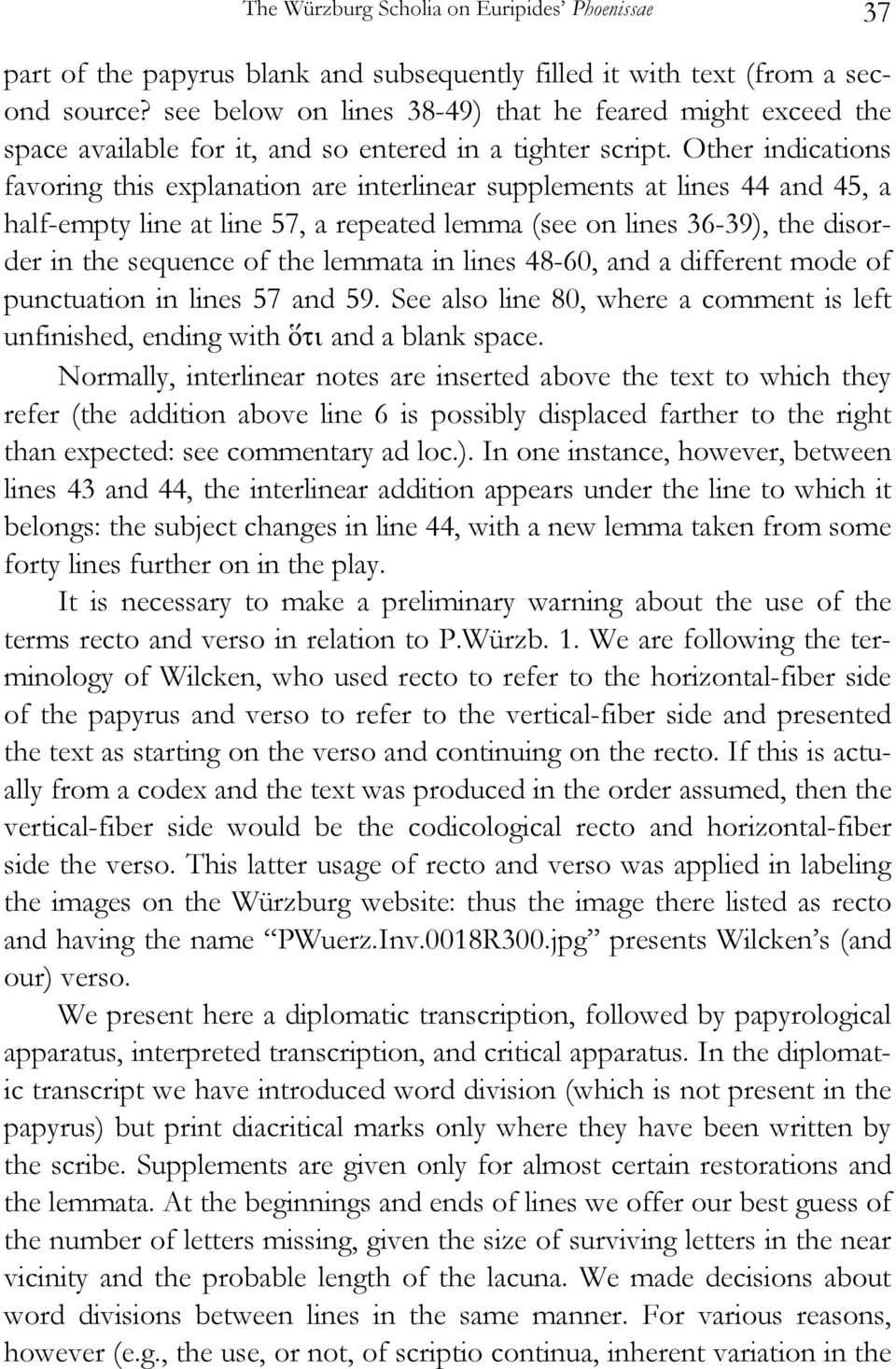 Other indications favoring this explanation are interlinear supplements at lines 44 and 45, a half-empty line at line 57, a repeated lemma (see on lines 36-39), the disorder in the sequence of the