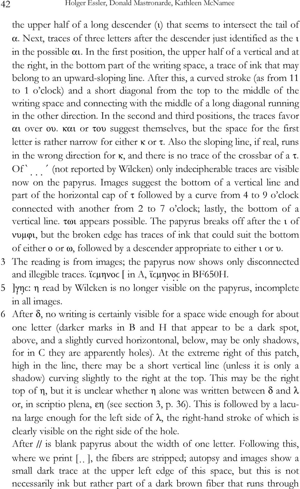 In the first position, the upper half of a vertical and at the right, in the bottom part of the writing space, a trace of ink that may belong to an upward-sloping line.