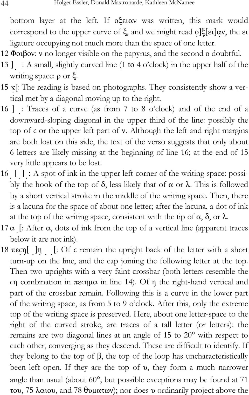 12 Φοιβον: ν no longer visible on the papyrus, and the second ο doubtful. 13 ] : A small, slightly curved line (1 to 4 o clock) in the upper half of the writing space: ρ or ξ.