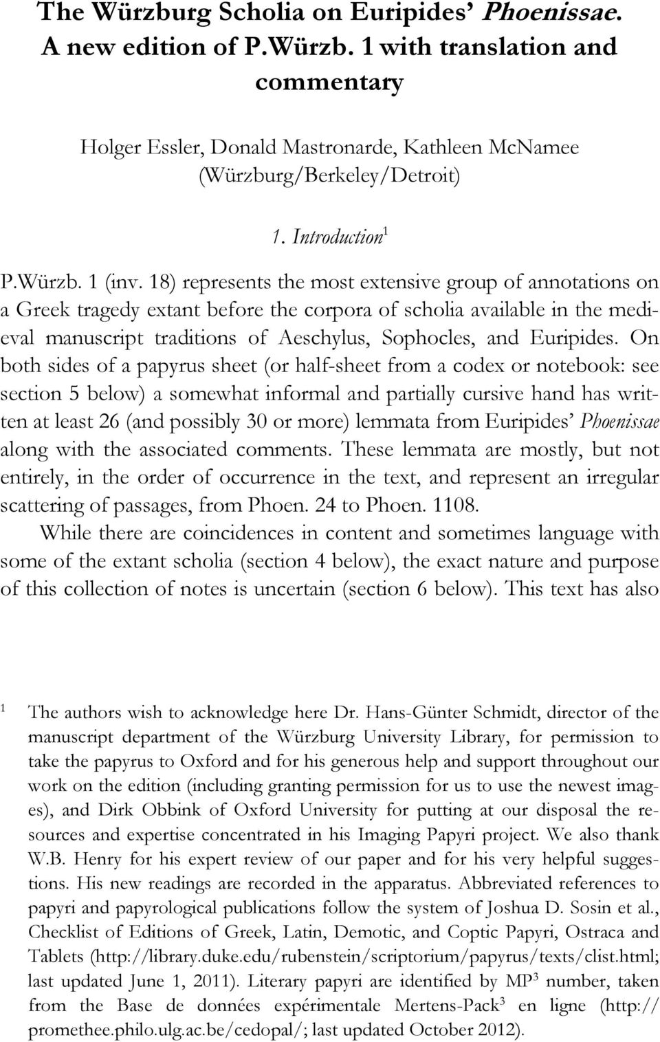 18) represents the most extensive group of annotations on a Greek tragedy extant before the corpora of scholia available in the medieval manuscript traditions of Aeschylus, Sophocles, and Euripides.